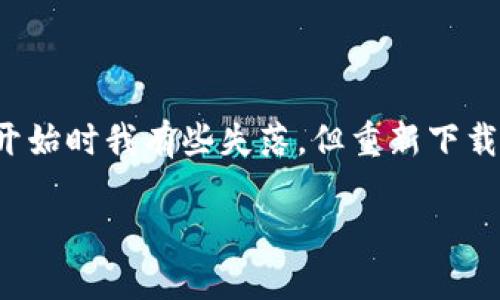 卸载 TPWallet 后，如果您想重新登录回去，可以按照以下步骤进行操作：

1. 重新安装 TPWallet
首先，您需要在您的智能手机上重新下载 TPWallet。您可以前往 Apple App Store（如果您使用的是 iOS 设备）或 Google Play 商店（如果使用 Android 设备）搜索“TPWallet”并进行下载安装。重新安装后，您可以在设备的应用列表中找到它。

2. 启动应用
找到并打开 TPWallet 应用。在首页，会有一个“登录”选项。点击进入登录界面。

3. 输入登录信息
在登录界面，您需要输入注册时使用的账户信息。通常情况下，这包括您的邮箱或手机号码，以及密码。请确保输入的信息是正确的。如果您忘记了密码，大部分应用会有“忘记密码”的选项，您可以通过此功能来重置密码。

4. 重新设置钱包
如果您卸载 TPWallet 时选择了删除您的钱包，则在重新登录后，您需要重新设置一个新钱包。不过，如果您有备份钱包的种子短语（Seed Phrase），可以选择恢复钱包。按照应用内的指引输入种子短语，您就可以找回您的资产。

5. 确认身份验证
根据 TPWallet 的安全设置，您可能需要完成身份验证，例如输入短信验证码或进行生物识别（如指纹或面部识别），来确保账户的安全

6. 完成登录
一旦您成功输入了所有信息并通过了身份验证，您将能够重新访问您的账户。在钱包界面，您可以查看资产、进行交易和使用其他功能。

个性化经验分享
有时候，卸载一个应用程序可能是因为某种困扰或不便，像我有一次就因为钱包的界面不够友好选择卸载了，但最终我意识到这款钱包的潜在价值非常大。虽然开始时我有些失落，但重新下载后，熟悉的界面和小工具又让我倍感温馨。我觉得与数字货币相关的应用和工具，就像是数字生活中的一部分，我们或许可以在使用过程中发现新的机会和乐趣。

这些就是在卸载 TPWallet 后重新登录的步骤。如果您有任何其他问题或疑虑，随时可以到 TPWallet 的官方支持页面寻求帮助。