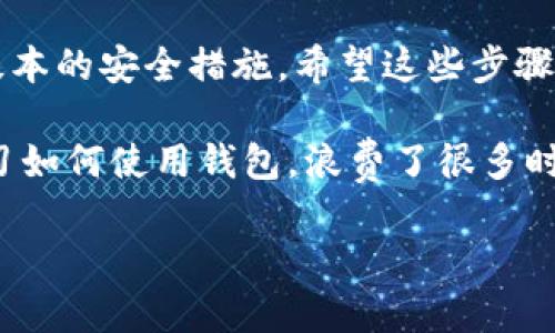 在使用TPWallet创建火币地址前，首先需要了解TPWallet是什么，它是一款多链数字资产钱包，支持多种主流区块链和代币的存储、交易及管理。接下来，我们将详细介绍如何在TPWallet中操作以获得火币地址。

第一步：下载TPWallet
首先，确保你已经在你的手机或电脑上下载并安装了TPWallet。你可以在各大应用商店中找到它，或者访问TPWallet的官方网站下载最新版本。安装完成后，打开应用程序。

第二步：创建新钱包
如果你是第一次使用TPWallet，系统会引导你创建一个新钱包。在这个过程中，请认真阅读应用中的提示。
ol
    li选择“创建新钱包”选项。/li
    li设定一个强密码以保护你的钱包安全。/li
    li根据提示备份助记词，并确保将其安全保存。/li
/ol

第三步：选择链并添加火币地址
一旦你的钱包创建完成，接下来需要添加火币网络支持的加密资产。
ol
    li在TPWallet主界面，点击“资产”选项，进入资产管理界面。/li
    li选择“添加资产”或者“添加网络”，在搜索框中输入“火币”或“Huobi”以查找火币链。/li
    li找到火币链（HT），点击“添加”按钮。/li
/ol

第四步：获取火币地址
在你的资产列表中，找到火币资产，点击进入后，系统会自动生成一个火币地址用于接收资产。
ol
    li点击“接收”或“收款”按钮，你将看到你的火币地址及其二维码。/li
    li你可以选择复制地址分享给其他人，或保存二维码以便手机扫描。/li
/ol

第五步：安全建议
在获取火币地址后，确保你的钱包安全非常重要。这是我从自己过去的经历中得出的经验。每当我在使用任何加密钱包时，都会采取以下安全措施：
ul
    li定期备份助记词和钱包信息。/li
    li使用复杂的密码，并定期更换。/li
    li开启双重验证（如果钱包支持）。/li
    li定期更新钱包应用，确保使用最新版本。/li
/ul

结语
综上所述，使用TPWallet创建火币地址的过程其实相对简单，但密码保护和助记词备份是至关重要的，任何时候都不要忽视这些基本的安全措施。希望这些步骤能够帮助你顺利地获取并使用火币地址。如果你对这个过程有任何疑问或需要进一步的帮助，不妨在下面留言与我分享你的想法。

个人的小故事提示：在我第一次体验数字货币交易时，曾犯过一个小错误，就是没有及时备份我的助记词，结果后来不得不重新学习如何使用钱包，浪费了很多时间。所以我希望这一篇详细指南能够帮助你避免类似的情况。 

通过以上的内容，希望你能够顺利完成火币地址的获取，并在数字资产的世界中畅游无阻！