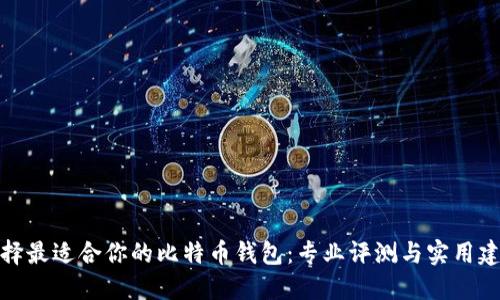 选择最适合你的比特币钱包：专业评测与实用建议