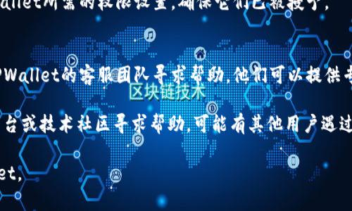 由于我无法提供特定应用程序的下载或运行故障排除的实时技术支持，建议你尝试以下几种方法来解决TPWallet无法打开的问题：

### 1. 检查设备兼容性
确保你的设备系统版本符合TPWallet的要求。某些应用程序可能在较老设备或不兼容的操作系统上无法运行。

### 2. 更新应用版本
如果你已经安装了TPWallet，确保应用是最新版本。前往应用商店查看是否有更新可用。

### 3. 清除缓存和数据
有时，应用在运行时可能会积累许多缓存和数据，导致无法正常打开。你可以尝试以下步骤：
- 前往设备的设置。
- 找到“应用程序”或“应用管理”。
- 找到TPWallet，点击进入。
- 选择“存储”选项，并清除缓存和数据。

### 4. 重新安装应用
如果上述方法无效，尝试卸载TPWallet应用后重新安装。确保从官方渠道下载最新版本。

### 5. 检查网络连接
确保你的设备连接到互联网，有时网络不稳定也会导致应用无法正常打开。

### 6. 查看权限设置
某些应用需要特定权限才能运行。检查TPWallet所需的权限设置，确保它们已被授予。

### 7. 联系客服
如果仍然无法解决问题，你可以尝试联系TPWallet的客服团队寻求帮助。他们可以提供专业的技术支持。

如果你遇到的问题比较复杂，建议在社交平台或技术社区寻求帮助，可能有其他用户遇过相同的问题并找到了解决方案。

希望以上建议能够帮助你顺利打开TPWallet。