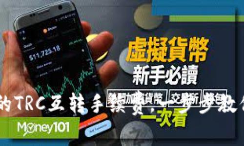 掌握TPWallet的TRC互转手续费，一步步教你节省转账成本