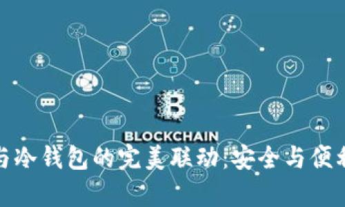 TP观察钱包与冷钱包的完美联动：安全与便利的双重体验