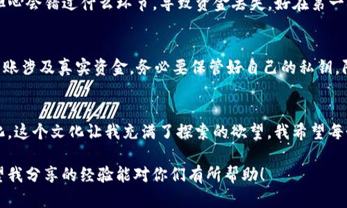   如何顺利将TP钱包的数字资产转移至交易所？ / 
 guanjianci TP钱包, 数字资产, 交易所 /guanjianci 

引言
在当今数字货币快速发展的时代，很多新手朋友开始尝试投资和交易各类数字资产。尤其是TP钱包，因为其操作简单、界面友好，成为了许多用户的首选。然而，许多人在尝试将资产从TP钱包转移到交易所时，往往会感到迷茫和不知所措。其实，这个过程并不复杂，只要掌握了基本步骤，就能顺利完成转账。接下来，我将详细分享我个人的经验和一些实用的技巧，帮助你顺利将TP钱包中的资金转移到你选择的交易所。

了解TP钱包和交易所的基本概念
首先，咱们需要简单了解一下TP钱包和交易所是什么。在我的记忆中，最初接触数字货币的时候，常常对此感到疑惑。TP钱包是一个数字资产管理工具，用户可以通过它存储、管理和转移各种类型的加密资产。而交易所则是一个平台，用户在这里可以进行数字货币的交易，买入、卖出各种数字资产。

步骤一：选择合适的交易所
在开始转账之前，首先要确定自己要将资产转移到哪个交易所。在选择交易所时，我建议你考虑以下几个因素：
ul
    listrong安全性：/strong确保该交易所有良好的安全措施以及用户评价。/li
    listrong支持的币种：/strong确认交易所支持你要转入的币种。/li
    listrong手续费：/strong了解转账手续费和交易手续费，以免后期不必要的损失。/li
/ul

步骤二：获取交易所地址
每个交易所都有其独特的地址格式。在进行转账之前，你需要在交易所账户中找到你的接收地址。在这方面，我还是建议使用手机应用程序进行，因为手机端一般更直观。进入你的交易所账户，找到“充值”或“存款”选项。选择你要转账的币种，并复制相关的接收地址。

步骤三：从TP钱包发起转账
获取到交易所地址后，接下来就可以进入TP钱包进行转账了。在TP钱包中，选择你要转出的币种，点击“转账”选项，然后将之前复制的交易所地址粘贴进去。这里有几点我想分享的小技巧：
ul
    li确保地址无误：转账后地址如果出错，资产可能会永久丢失。/li
    li设置合适的转账数量和手续费：可以适度提高手续费，确保转账更快速。/li
/ul

步骤四：确认交易
在完成转账信息的填写后，TP钱包会要求你确认交易。在此步骤中，建议你再次仔细检查所有的信息，确保每一项都准确无误。这时，我想提醒大家，转账期间要保持耐心，因为交易在网络上进行，可能会存在延迟。在我第一次转账时，因为过于急躁，结果等待的时间比实际时间长。

步骤五：查看交易状态
交易发起之后，你可以在TP钱包的转账记录中查看状态。同时，交易所的账户中通常也会显示充值进度。有些交易所支持实时到账，而有些则可能需要一些时间。在这时，我建议定期查看状态，保持关注。

步骤六：完成转账，准备交易
当交易所完成资产的确认后，你就能在账户中看到你的资产了。这时，可以开始进行买入、卖出操作了。值得一提的是，在买入或卖出之前，最好再对市场行情进行一些研究，以免因为不理性的决策而损失资产。

实际案例分享
我仍然记得第一次尝试将TP钱包转账到交易所的经历。那时候我对数字货币的很多事情都比较生疏，因为紧张而不敢动手，直到某天我鼓起勇气，试着按照上述步骤操作。刚开始，我也担心会错过什么环节，导致资金丢失。好在第一次转账进行得很顺利，看到资产如期到账时，我的心里松了一口气，仿佛在赌注上收获了一些小胜利！

总结与建议
在整个转账过程中，我深切感受到数字货币交易的魅力与挑战。虽然过程可能会稍微复杂，但只要我们认真对待，并保持耐心，就一定能将资产成功转移到交易所。此外，我想提醒大家，转账涉及真实资金，务必要保管好自己的私钥，防止被他人盗用。因此，建议在使用TP钱包及交易所时务必小心谨慎，确保自己的资产安全。

其他附加信息
除了转账的基本流程外，还有很多其他的知识点值得学习，比如如何选择合适的代币、市场行情分析等。在我的学习过程中，了解到数字货币不仅仅是一种投资，更是一种新兴的金融文化。这个文化让我充满了探索的欲望。我希望每个人都能找到适合自己的投资方式，在这个市场中不断学习和成长。

转账并不是一个孤立的行为，它代表了我们对数字资产管理、交易所操作和市场分析的一系列学习过程。我相信，越来越多的人会加入这个世界，而每个人的烦恼和问题都是共通的。希望我分享的经验能对你们有所帮助！