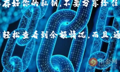 比特币钱包余额查询：简单步骤与实用技巧

比特币, 钱包余额, 查询方法/guanjianci

比特币钱包简介
比特币钱包是用于存储和管理比特币的一种软件工具。就像我们用银行账户来存储和管理我们的钱一样，比特币钱包则是用来存储你的数字货币。不同于传统银行账户，比特币钱包的功能更为多样，允许用户进行加密货币的发送、接收以及余额的查询。

如何查看比特币钱包余额
查询比特币钱包余额相对简单，但是具体方法可能因钱包类型而异。以下是一些常见钱包类型的余额查询方法：

1. 软件钱包
如果你使用的是软件钱包，如Electrum或Exodus，通常可以在软件的主页直接看到余额信息。只需打开钱包应用，进入主界面，余额会清晰可见。这些钱包通常会显示你当前的钱包地址，以及可用的比特币数量。

2. 移动钱包
对于移动钱包用户（如Coinbase、Blockchain.info等），查询余额同样简单。打开你的钱包应用后，点击“账户”或“钱包”选项，余额信息通常会在显示的页面上直接给出。

3. 硬件钱包
使用硬件钱包（如Ledger或Trezor）时，可能需要连接到你的电脑或手机，打开相应的应用程序（如Ledger Live）。在登录后，同样会在主界面清晰显示你的比特币余额。此类钱包因其安全性受到广泛欢迎，可以防范网络攻击。

4. 在线区块链浏览器
如果你想深入了解某个地址的余额，或者不想下载任何钱包软件，也可以通过区块链浏览器（如Blockchair、Blockchain.com等）来查询。只需在浏览器的搜索框中输入你的比特币地址，便能看到该地址的余额信息以及交易记录。

个人经验分享
记得我刚开始学习比特币的时候，对钱包的功能并不理解，甚至对如何查询余额感到无从下手。我去请教了身边一位朋友，他耐心地给我演示了一遍。通过他，我终于明白了如何使用钱包，并感受到了比特币世界的魅力。那种从无到有、逐步了解数字货币的过程，让我每次查看余额时都有种成就感。

确保钱包安全
查询比特币余额看似简单，但安全问题却是我们需要时刻关注的。无论是使用软件钱包、移动钱包还是硬件钱包，确保钱包安全是最重要的。保存好你的私钥，不要分享给任何人，使用强密码，并定期备份你的钱包，以防万一。

总结
无论你处于比特币投资的哪个阶段，了解如何查询钱包余额都是非常重要的基础技能。通过各种不同的钱包，无论是软件、移动还是硬件，都能轻松查看到余额情况。而且，通过在线区块链浏览器，我们也可以随时获取更为详细的信息。这不仅有助于你更好地管理你的数字资产，也让整个投资过程更加透明和安心。

希望你在比特币的旅程中越走越远，不断探索这个数字货币的世界！