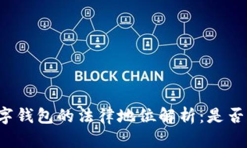 以太坊数字钱包的法律地位解析：是否合法使用？