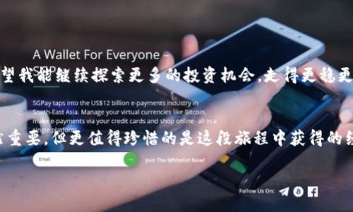 wallet钱包USDT多出来了/wallet

USDT, 钱包, 加密货币/guanjianci 

意外的惊喜：钱包里多出的USDT
前几天，我打开自己的加密货币钱包，在进行账户日常查看时，突然发现我的USDT余额多了不少。作为一个一直关注加密货币市场的人，我的第一反应是“这是什么情况？”

我坐在桌前，带着一丝好奇和不安，开始检查交易记录。是我不记得的投资回报？还是有人给我转账？或者是钱包的某种错误？这让我想起了小时候的那些神秘时刻，例如找到自己遗失的硬币，或者在窗边发现新出生的小鸟，心中充满了惊喜和期待。

USDT是什么？
在深入探索这个问题之前，可能有些朋友对USDT并不熟悉。USDT（Tether）是一种与美元挂钩的稳定币，它的价值通常维持在1美元左右。这意味着它在加密货币市场中提供了一种相对稳定的价值保存方式，尤其是在市场动荡的时期。当我第一次接触到USDT的时候，恰好是在2017年的加密货币热潮中，那时的市场波动让我倍感不安，而USDT则为我提供了一种平衡风险的选择。

检查交易记录：一个小小的冒险
回到我的钱包，多出来的USDT自然引发了我对交易历史的深入调查。我打开交易记录，发现有一笔最后的交易记录来自一个不熟悉的地址。在阴云密布的不确定性中，我心里想着，难道是我忽略了什么骗局或者错误？但是另一方面，心中的兴奋感也在逐渐升温。

偶然的好处
在仔细核对之后，我发现那是一笔来自一个加密货币项目的分红。这个项目我曾经参与过，但随着时间推移，逐渐淡出了我的视野。没想到时间的流逝，竟然带来了这样的“意外收入”。这种体验让我想起了当初和朋友一起讨论投资时的情景，我还记得那次我对待风险的谨慎态度，大家都在热烈讨论如何能够“快速致富”，而我更倾向于稳健的理念。如今的意外分红，仿佛是对我过去选择的某种肯定。

如何处理多出来的USDT
看到我的USDT余额增加，这让我也开始思考，接下来的步骤应该是什么。是选择兑现，还是继续投资？我仔细回想了自己的投资历程。

初入市场时，我曾经将所有资金押注在热门的数字货币上，结果经历了一段时间的“过山车”之后，收益稀薄，心态也逐渐崩溃。然而，随着经验的积累，我学会了如何根据市场的变化灵活调整自己的投资策略。例如，我开始更倾向于在稳定币中持有一些资产，这样就能在加密市场波动时保护自己的财富。

分散投资：稳健前行的关键
从那以后，我才意识到分散投资的重要性。虽然我们无法精准预估市场每一次的上涨与下跌，但可以通过不同的资产配置来修正风险。这次刚好多出来的USDT是一个不错的机会，可以让我考虑进一步的计划。我在想，或许我可以利用这笔资金去投资一些潜力股或者参与新的项目，而不是一次性把它们全部兑现。

投资的乐趣：不仅仅是金钱
随着越来越多的经历，我逐渐意识到，投资不仅仅是关于金钱的增值，也是自我成长与学习的过程。在这个过程中，我结识了太多志同道合的朋友，与他们探讨分享心得，也让我对市场的一些变化有了更深刻的理解。当我看到多出来的USDT时，我并不只是看到一笔资金，而是看到了这个过程中积累的知识和友谊，甚至是更广阔的视野。

小贴士：保护自己的资产
在享受这份意外之喜的同时，也让我反思一些关于资产保护的策略。作为一名投资者，我们总是要考虑如何更好地管理资金与风险。我觉得有几个小贴士可以分享：
ul
    li定期检查交易记录，确保没有异常活动。/li
    li选择信誉良好的钱包和交易平台。/li
    li合理配置资产，尤其是在市场波动较大的时期。/li
    li持续学习，关注市场动态，以便及时调整策略。/li
/ul

将来的步伐：对未来的憧憬
在那一刻，我意识到钱包中多出来的USDT并不是仅仅一笔意外财富，它是对过去努力的一种回报，也是我对未来生活的一种期待。想象着将来在这个充满可能性的世界中，我希望我能继续探索更多的投资机会，走得更稳更远。

总结
回顾整个经历，我不仅收获了钱包中的USDT，更重要的是收获了一份成长和内心的宁静。从早年的投资误区，到如今对市场的冷静研究，这个过程教会了我很多。财富的积累固然重要，但更值得珍惜的是这段旅程中获得的经验和朋友，以及对未知的探索精神。

我希望每位加密爱好者都能在这条路上找到属于自己的节奏，无论是在挫折中查找经验，还是在幸运中细细享受，每一份感受与体验都将成为未来前行的动力。