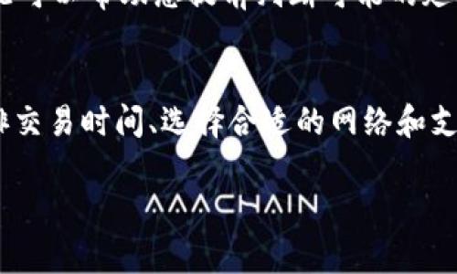 转账到 TPWallet 的时间会受到多个因素的影响，包括所使用的区块链网络、交易的繁忙程度以及您所选择的转账方式等。以下是一些影响转账时间的主要因素：

区块链网络的速度
不同的区块链网络具有不同的处理速度。例如，某些网络（如以太坊或比特币）的交易处理时间可能会因为网络拥堵而变得较慢。而一些新兴的区块链可能会提供更快的交易确认时间。在进行转账前，了解所使用网络的当前状态是很有必要的。

交易费用的选择
在大多数区块链网络中，用户可以选择支付不同额度的矿工费（交易费用）。通常，支付更高的费用会使您的交易获得更快的确认，因为矿工会优先处理费用更高的交易。因此，如果您急于转账到 TPWallet，建议支付适当的矿工费以缩短确认时间。

拨款过程的复杂性
如果您正在从一个交易所转账到 TPWallet，处理时间也可能受到交易所自身处理速度的影响。有些交易所会进行内部审核，从而延迟转账处理时间。此外，如果您是新用户，可能还需要进行身份验证，这也可能耗费时间。

网络拥堵情况
某些时间段内，尤其是在市场波动较大时，网络可能会变得拥堵，导致交易处理时间延长。实时跟踪网络状况可以帮助您提前判断可能的延迟。

总结
综上所述，转账到 TPWallet 所需的时间从几分钟到几小时不等，这取决于多个因素。如果您能够合理安排交易时间、选择合适的网络和支付适当的费用，可以显著提高转账的效率。

如果您还有其他相关问题或需要更详细的信息，请告诉我！