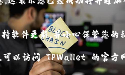要将井通（Jingtum）添加到 TPWallet，您可以按照以下步骤进行操作。这些步骤适用于大多数加密货币钱包，旨在帮助您顺利地将井通添加到 TPWallet 中。

步骤一：下载并安装 TPWallet
首先，确保您已经下载并安装了最新版本的 TPWallet。您可以在应用商店（如苹果商店或谷歌商店）中搜索“TPWallet”，下载并安装它。如果您已经安装了该应用，请确保它是最新版本，以获得最佳性能和安全性。

步骤二：创建或导入钱包
打开TPWallet后，您将需要创建一个新钱包或导入一个现有钱包。如果您是第一次使用TPWallet，选择“创建钱包”。根据提示设置密码并备份您的助记词。同时，如果您已经有钱包，可以选择“导入钱包”，并输入您的助记词或私钥。

步骤三：访问钱包管理
在您成功进入钱包后，找到“管理”或“钱包设置”的选项。通常，这个选项位于应用主界面的侧边栏或底部导航栏。点击进入后，您将看到已添加的币种列表以及添加新币的选项。

步骤四：添加井通/Jingtum
在钱包管理界面，寻找“添加币种”或“添加资产”按钮。点击此按钮，您应该会看到一个搜索框或币种列表。在搜索框中输入“Jingtum”或“井通”，然后点击搜索。
如能找到井通，选择它并确认添加。如果找不到，您可能需要手动输入其合约地址。请确保从官方网站或可信来源获取正确的合约地址，以避免添加错误的代币。

步骤五：确认并查看资产
添加井通后，它应显示在您的资产列表中。返回钱包主界面，确保您可以看到井通的余额和相关信息。这表示您已经成功将井通加入到 TPWallet。

总结
通过以上步骤，您应该能够轻松地将井通添加到 TPWallet。确保定期检查钱包和资产的安全性，保持软件更新，并小心保管您的私钥和助记词。对于刚接触加密货币的人来说，了解如何管理和安全存储数字资产是非常重要的。

以上是关于如何将井通添加到 TPWallet 的基本步骤。如果您还有其他问题或需要进一步的帮助，可以访问 TPWallet 的官方网站或社区，获取更多支持和信息。