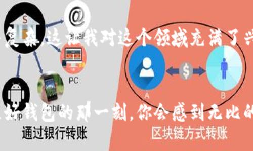 以太坊钱包无法初始化？看这里教你轻松解决！  
以太坊, 钱包, 初始化/guanjianci  

引言  
以太坊作为目前最受欢迎的区块链平台之一，给众多投资者和开发者带来了无限可能。然而，对于新手来说，使用以太坊钱包的过程中，有时会碰到一些技术性的问题，比如“钱包无法初始化”。这样的困扰可能会让你感到头疼，但别担心，今天我会深入探讨如何解决这个问题，并分享一些我的亲身经历和心得体会。  

什么是以太坊钱包？  
在进入具体的解决方案之前，让我们先了解一下以太坊钱包的基本概念。以太坊钱包是一个用于存储、管理和交易以太币及基于以太坊的代币的工具。它可以是软件钱包、硬件钱包或纸钱包。在以太坊的世界里，钱包不仅仅是资金的数字存储，更是与区块链交互的重要接口。  

钱包初始化失败的常见原因  
每当我第一次尝试设置我的以太坊钱包时，它的安装过程就像一场未知的冒险。有时由于技术故障或者操作失误，钱包可能会无法初始化。下面是一些最常见的原因：  
ul  
  listrong网络连接问题：/strong当你钱包初始化时，必须保持稳定的网络连接。如果网络不稳定，初始化过程可能会失败。/li  
  listrong软件版本过旧：/strong有时钱包的版本过于陈旧，也会导致初始化过程出现错误。/li  
  listrong系统兼容性问题：/strong不同的操作系统对于软件的支持程度各有不同。如果你的操作系统不兼容，你的钱包可能无法正常工作。/li  
  listrong用户权限不足：/strong在某些情况下，钱包可能需要更高的权限才能进行初始化，确保你以管理员身份运行软件。/li  
/ul  

解决方案  
既然我们了解了可能的原因，那么接下来我们来看看如何解决这些问题，让你的以太坊钱包顺利初始化。  

h4检查网络连接/h4  
首先确保你的互联网连接是稳定的。尝试重新连接网络，或使用不同的网络环境来测试。如果使用Wi-Fi，可以试着重启路由器，看看问题是否得到解决。这让我想起了我小时候用拨号上网的日子，总是得耐心等待，有时还需要重新拨号，虽然麻烦，但总能解决问题。  

h4更新钱包软件/h4  
如果你发现钱包版本过旧，那么无疑是时候更新了。大多数钱包提供了自动更新的功能，确保你开启了这一选项。如果没有，可以前往官方下载最新版本。在我更新我的以太坊钱包后，钱包的性能显著提升，整个用户体验也改善了许多。  

h4检查系统兼容性/h4  
确认你的操作系统与钱包的兼容性。如果不兼容，可以尝试在另一台设备上进行初始化，或安装虚拟机来运行不同的操作系统。这让我想到了我在大学时尝试安装不同的操作系统，从中我不仅学到了如何解决问题，还增加了对技术的兴趣。  

h4提升用户权限/h4  
在某些情况下，将钱包软件以管理员身份运行可以解决问题。右键点击桌面的快捷方式，选择“以管理员身份运行”，看看是否能顺利进行初始化。这种方法在我遇到其他软件问题时也经常有效，确保你拥有足够的权限去操作这些软件。  

其他常见问题及解决方法  
除了初始化失败，使用以太坊钱包时还可能会遇到其他问题，让我们一起来了解一下这些常见问题及其解决方案。  

h4钱包丢失或密码遗忘/h4  
很多时候，我的朋友会因为忘记钱包密码而感到困扰。对于这种情况，许多钱包都会提供恢复助记词或密钥功能。当你创建钱包时，务必妥善保存助记词，有了它，你就可以找回你的资金。每次我在写下助记词时，总会想起母亲教我做笔记的重要性，这些小细节在将来能给你带来很大帮助。  

h4资金无法到账/h4  
如果你在转账后发现资金未到账，首先要检查交易状态。可以通过以太坊区块浏览器，如Etherscan，查看你的交易记录。如果交易状态显示为“已确认”，但仍未到账，那么可能是钱包问题，试着重启钱包，再次确认。如果我在交易中遇到类似问题，往往会第一时间检查交易记录，保持冷静，避免不必要的焦虑。  

h4余额显示错误/h4  
有时，你的钱包显示的余额可能与实际不符。遇到这种情况，不必惊慌。退出钱包后重新登录，或尝试同步钱包，有时这样就能解决问题。如果长时间未能得到解决，可以考虑联系钱包的技术支持，毕竟，他们是专业的，能够提供更为精准的解决方案。  

个人经验分享  
作为一名区块链爱好者，我在使用以太坊钱包的过程中，确实遇到过不少波折。我仍然记得第一次创建以太坊钱包的情景，我激动得手都在抖，结果在记录助记词的时候写错了几个字母，导致之后的一系列麻烦。这些经历让我明白，很多时候，细心与耐心是成功的关键。  

另外，我也逐渐明白了，使用区块链技术不仅是一种投资方式，更是对未来技术的探索。每次在解决技术问题时，我都在体会到区块链的神奇与复杂，这让我对这个领域充满了兴趣。我开始主动学习，了解更多关于以太坊、智能合约和去中心化应用的知识，参加线上线下的技术交流会，结识了许多志同道合的小伙伴。  

结论  
以太坊钱包无法初始化的问题固然让人感到困扰，但只要我们保持冷静，逐步排查和解决问题，就一定能够顺利完成初始化，相信我，顺利建立好钱包的那一刻，你会感到无比的成就感。希望通过这篇文章，能够帮助到正在苦恼于以太坊钱包问题的你，祝愿大家在区块链的旅程中，一路顺风！