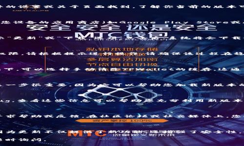 更新TPWallet的步骤通常包括以下几个方面，下面将详细介绍每个步骤以及一些注意事项。

1. 检查当前版本

在开始更新之前，首先要检查你目前使用的TPWallet版本。这可以在软件的设置或关于页面找到。了解你当前的版本可以帮助你决定是否需要更新以及更新的内容。

2. 访问官方网站或应用商店

为了确保您下载的更新是安全且官方的，请访问TPWallet的官方网站或您设备的应用商店（如Google Play Store或Apple App Store）。确保下载最新的更新版本。

3. 下载更新

在官方网站或应用商店中，找到“更新”按钮。如果是应用商店，通常会显示“更新”或“下载”选项。点击后，系统将会下载最新的TPWallet版本。

4. 安装更新

下载完成后，您需要进行安装。在安装时，如果系统提示您需要允许一些权限，请根据提示进行操作。请确保该过程在稳定的网络环境下进行，以避免更新中断。

5. 清除缓存（可选）

更新完成后，有时会因为旧版本的缓存文件导致新版本不稳定。在此情况下，可以选择手动清除TPWallet的缓存。这通常可以在手机的设置中找到应用管理，然后选择TPWallet进行清除。

6. 重启应用程序

完成安装后，重启TPWallet应用程序以确保所有新的功能和更新生效。这一步很重要，因为它可以帮助您加载新版本的所有特性。

7. 检查更新日志

很多时候，更新会附带更新日志，描述此次更新包含的新功能和修复的bug。查看这些信息可以帮助您充分利用新版本的所有优势。

8. 反馈与支持

如果在更新过程中遇到任何问题，可以访问TPWallet的客服支持页面，寻求帮助或反馈。在社区论坛或社交媒体上，您也可以与其他用户交流，寻求解决方案。

总结

更新TPWallet是一个相对简单的过程，但确保使用最新版本非常重要，因为更新不仅提供了新功能，还增强了安全性。如果您在这个过程中有任何疑问或问题，不妨关注官方渠道以获取帮助。

希望以上步骤能够帮助您顺利更新TPWallet！如果还有其他问题，欢迎随时询问。