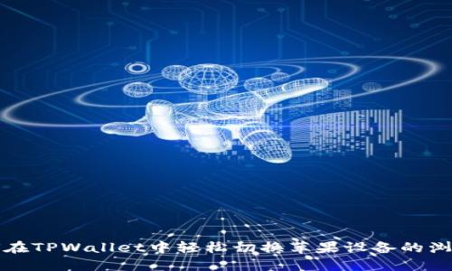 如何在TPWallet中轻松切换苹果设备的浏览器