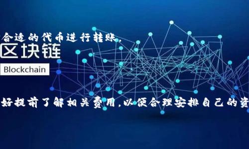 在TPWallet内部转账时，通常是需要支付一定的手续费的。这一手续费的具体数额可能会根据不同的交易情况而有所变化，包括但不限于转账的金额、所选择的转账方式以及网络的拥堵程度等。

### 手续费的原因

手续费是在区块链和加密货币交易中普遍存在的，它主要用于支付给区块链网络中的矿工或验证者，以激励他们继续维护网络的安全和稳定。简而言之，手续费是为了确保你的交易能够被及时处理。

### TPWallet的手续费结构

手续费的构成
TPWallet的手续费可能包括固定费用和根据转账金额的比例费用。在进行转账之前，用户可以在钱包内查看具体的手续费信息，以便在转账时做好预算。

手续费的支付方式
在TPWallet进行内部转账时，手续费通常会直接从转账金额中扣除。这种方式使得用户在转账时不需要单独支付手续费，简化了整个转账流程。

特殊情况
值得注意的是，有些情况下，TPWallet可能会推出手续费减免活动，例如在特定的节假日或为了推广新的服务。这种情况下一些用户可以享受到较低的费用，甚至在特定条件下完全免除手续费。

### 实用建议

如何降低手续费
1. **选择适当的转账时间**: 在网络不繁忙的时段进行转账，可以有效地降低手续费。
2. **使用合适的代币**: 有些代币在TPWallet内转账的手续费可能会更低，用户可以根据自己的需求选择合适的代币进行转账。
3. **关注官方活动**: 定期关注TPWallet的公告，了解是否有手续费减免或优惠的活动。

### 结论

总的来说，TPWallet内部转账是需要支付手续费的，具体金额通常取决于多种因素。用户在进行转账之前，最好提前了解相关费用，以便合理安排自己的资金。通过合理规划转账时间、选择合适的代币及关注优惠活动，用户都可以在一定程度上降低手续费的支出。

如果你有更多具体的问题或者例子，欢迎继续提问！