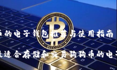 狗狗币的电子钱包推荐与使用指南

探索最适合存储和交易狗狗币的电子钱包