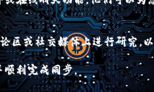 在寻找tpwallet同步的地方时，可以通过一些相关的工具或平台来实现。下面是一些您可以尝试的方法：

1. 官方文档和支持页面
首先，访问tpwallet的官方网站，查找其官方文档或技术支持页面。这些页面通常包含有关同步和使用tpwallet的详细信息。如果您在使用过程中遇到问题，官方文档是一个非常好的资源。

2. 社区论坛和社交媒体
许多加密货币钱包都有相应的用户社区。在社区论坛（例如Reddit或Telegram）中提问，您可能会找到使用tpwallet的其他用户，他们可以分享他们的经验，帮助您找到同步的方法或解决方案。

3. 视频教程
在YouTube等视频平台上搜索“tpwallet同步”可以找到许多用户制作的教程视频。这些视频通常会详细展示如何进行同步的步骤和注意事项，有助于解决新用户在操作过程中的困惑。

4. 联系客服
如果以上方法都无法解决您的疑问，您可以尝试联系tpwallet的客服团队。通过电子邮件或在线聊天功能，他们可以为您提供具体的解决方案。对于一些复杂的问题，客服人员的帮助是一项非常有价值的资源。

5. 使用社区提供的工具
某些社区成员可能会开发出辅助工具或软件来帮助用户与tpwallet进行同步。确保在讨论区或社交媒体上进行研究，以寻找此类工具，但使用时要确保其来源是可信的。

以上是一些查找tpwallet同步位置的方法，使用这些方法，您应该能够找到所需的信息并顺利完成同步。