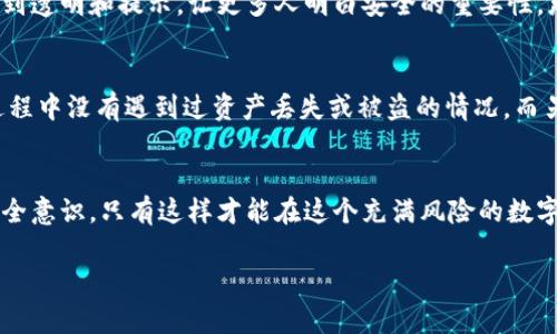 关于TPWallet是否有风控，具体情况可能因其服务和产品的更新而有所不同。一般来说，多数加密钱包和金融服务平台在设计时都会考虑到一定的风险控制措施，以保障用户的资产安全以及平台的运营稳定。

什么是风控？
风控，或称风险控制，是指企业或金融机构为减少各种潜在风险（如市场风险、信用风险、操作风险等）而采取的一系列措施和方法。对于加密货币钱包而言，风控措施尤为重要，因为它们涉及用户的数字资产，防止资金被盗或误操作是风控的重点之一。

TPWallet的风控特性
TPWallet作为一款数字资产钱包，通常会包括以下几种风险控制措施：
ul
    listrong多重签名技术：/strongTPWallet可能采用多重签名技术来增强账户的安全性，确保在进行资产转移时需要多个密钥的授权。/li
    listrong私钥管理：/strong用户的私钥通常存储在本地而不是服务器上，这样可以有效避免数据泄露带来的风险。/li
    listrong交易监控：/strong平台可能会实施自动化的交易监控系统，以识别可疑活动并提前进行预警。/li
    listrong用户教育：/strong通过提供相关的安全知识教育，帮助用户提升自我保护意识，以防范网络诈骗等风险。/li
/ul

个人经历与风控的重要性
当谈到风险控制时，我不禁想起我第一次接触加密货币的时候。记得那年，我在网上看到了一些关于比特币的介绍，出于好奇和冲动，我决定买一些。然而，当我尝试在某个不太知名的平台进行交易的时候，感觉到了一丝不安。该平台的界面不够专业，且没有任何风控机制的提示。这让我意识到，只有在安全的环境下进行交易，才能真正享受到数字资产带来的便利。

回想起来，我小时候也是在不断探索和学习中成长的。如果没有引导和风控，很多人可能会因为缺乏安全意识而遭受损失。因此，TPWallet若能在风险控制上做到透明和提示，让更多人明白安全的重要性，那将是非常值得称道的。

TPWallet的用户反馈
用户的反馈对于了解一个平台的风控是否有效也非常重要。通过查看社区和论坛的评论，可以发现一部分用户对于TPWallet的安全性表示认可，称其在使用过程中没有遇到过资产丢失或被盗的情况。而另一些用户则可能在交易过程中遇到过一些小问题，这提醒我们即使是一个安全性较高的平台，用户自身的操作习惯依旧是影响安全的重要因素。

总结
综上所述，TPWallet在风控方面应该采取了多项有效措施来保护用户资产的安全。然而，每个用户在使用钱包时，都应保持高度警觉，不断学习和提升自身的安全意识，只有这样才能在这个充满风险的数字资产世界中，确保自己的财富安全。

如果你有更多关于TPWallet的个人体验或建议，请在评论区分享，相信您的分享会对更多人有所帮助！