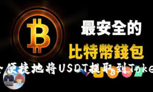 : 如何安全便捷地将USDT提取到Token.im钱包？