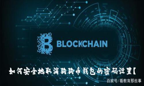 如何安全地取消狗狗币钱包的密码设置？
