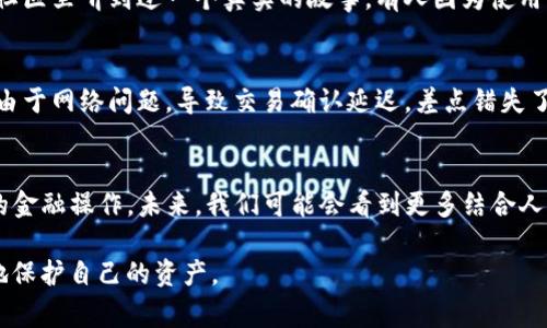 当然，比特币和其他加密货币的安全存储是一个非常重要的话题，而钱包就是这个过程中不可或缺的一部分。比特币钱包用于接收、存储和发送比特币，对于用户来说，选择合适的钱包能够保障资产的安全性。

以下是关于这方面的几点讨论：

### 比特币钱包的种类
比特币钱包主要有几种类型：热钱包、冷钱包、移动钱包、桌面钱包、硬件钱包和纸钱包等。每种钱包都有其特点和适用场景。例如，热钱包方便快捷，适合日常小额交易，但相对风险较高；而冷钱包虽然不那么方便，但可以更好地保护用户的资产。

### 如何选择适合自己的钱包
选择钱包时，用户需考虑多方面因素，包括安全性、使用方便性以及个人交易需求等。比如我在刚接触比特币的时候，最开始选择了一个比较热门的热钱包，操作简单，也能实时查看余额和交易动态，但后来我意识到，对于大量资金的存储，还是应该选择更安全的冷钱包。

### 比特币钱包的安全性
安全性是钱包选择中最重要的因素之一。数据泄露、黑客攻击等问题屡见不鲜，选择一个具有良好安全机制的钱包至关重要。我记得在社区里听到过一个真实的故事，有人因为使用了不安全的钱包，竟然损失了大部分积蓄，这让我深刻意识到安全性的重要性。

### 个人经验分享
我在使用比特币的过程中频繁换钱包，经历了多种不同的存币方式。在一次交易中，我使用了一个表面看起来非常方便的移动钱包，但由于网络问题，导致交易确认延迟，差点错失了一个重要的投资机会。这让我意识到，不仅要关注钱包的使用便捷性，更要重视其稳定性和可靠性。

### 比特币钱包的未来发展方向
随着技术的发展，钱包的功能也越来越强大，如今很多钱包已经开始集成去中心化金融（DeFi）等功能，允许用户在钱包内进行更复杂的金融操作。未来，我们可能会看到更多结合人工智能和区块链技术的钱包，提供更智能的资产管理方案。不过，在技术快速发展的同时，我们也应该对潜在的安全隐患时刻保持警惕。

以上是关于比特币钱包的一些核心内容。无论是新手还是老手，了解这些信息都是相当有必要的，帮助我们在数字货币的世界中更好地保护自己的资产。