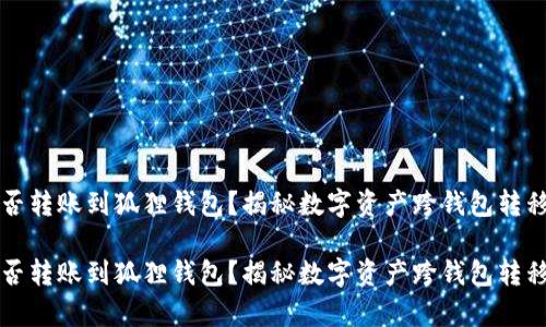 tpwallet能否转账到狐狸钱包？揭秘数字资产跨钱包转移的实用方法

tpwallet能否转账到狐狸钱包？揭秘数字资产跨钱包转移的实用方法