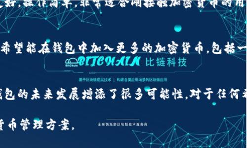 比特派钱包（Bitpie Wallet）是一个多币种的钱包，用户可以在这个平台上存储和管理多种加密货币。不过，具体支持哪种货币是由钱包的开发团队决定的。因此，是否可以接受XRP（瑞波币）取决于比特派钱包的最新更新。

比特派钱包简介
比特派钱包是一款比较知名的数字货币钱包，旨在为用户提供方便、安全的货币存储和交易服务。它支持多种加密货币，包括比特币、以太坊等主流数字货币。随着加密市场的快速发展，比特派钱包也在不断更新，以适应用户需求。

XRP的地位和需求
XRP是瑞波公司推出的加密货币，旨在改善全球支付系统的效率。它的交易速度快、费用低，使其在跨境支付中备受关注。尤其是在金融机构和支付服务中，XRP的应用场景逐渐增多，这使得不少用户希望在更多的钱包中存储和交易XRP。

比特派钱包与XRP
截至我最后的数据更新，比特派钱包确实已经开始支持XRP。这使得用户能够方便地管理自己的XRP资产，进行存储和交易。通过比特派钱包，用户可以一键查看余额、转账以及进行兑换，极大地方便了用户的操作。

如何在比特派钱包中使用XRP
如果您已经有比特派钱包账户，使用XRP将非常简单。用户只需按照以下步骤操作：
ul
    listrong下载并安装比特派钱包：/strong确保您使用的是最新版本，以享受最新的功能和安全更新。/li
    listrong创建或导入钱包：/strong如果没有钱包，可以选择创建一个新钱包，对于已有钱包的用户，可以导入现有的钱包。/li
    listrong接收XRP：/strong点击“接收”按钮，获取您的XRP地址，您可以将此地址提供给其他用户或交易所进行转账。/li
    listrong发送XRP：/strong在钱包中选择“发送”功能，输入接收方地址和金额，确认后即可完成交易。/li
/ul

我的个人体验
说到比特派钱包，我的体验可以追溯到几年前。当时我正寻找一个安全方便的数字货币存储方案，在朋友的推荐下，我尝试了这个钱包。最让我感动的是，它的界面友好，操作简单，非常适合刚接触加密货币的用户。后来，随着更多的货币加入，我很高兴看到XRP也在我的钱包中出现。对于像我这样的用户来说，能够在一个平台上管理多种资产是非常重要的。

社区反馈与发展
比特派钱包有一个活跃的社区，用户可以在这里分享经验和建议。社区的反馈是钱包不断进步的一部分。在我使用的过程中，我也参与了一些讨论，发现很多用户都希望能在钱包中加入更多的加密货币，包括一些较小的项目。这种反馈直接影响到比特派团队的决策，促使他们更快地筛选出有潜力的币种加入钱包。对于将用户体验放在首位的产品来说，反馈是不可或缺的。

总结
比特派钱包支持XRP，为用户提供了更好的多币种管理体验。通过其友好的用户界面和便捷的操作流程，用户可以轻松完成资产的存储和转账。而社区的活跃也为钱包的未来发展增添了很多可能性。对于任何希望进入加密货币世界的人来说，比特派钱包都是一个不错的选择。

本着“以用户为中心”的理念，比特派钱包将在未来继续探索更多的加密货币，以满足用户不断变化的需求。希望每个用户都能在这个平台上，找到属于自己的数字货币管理方案。