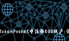 如何在TokenPocket中注册EOS账户：详尽指南