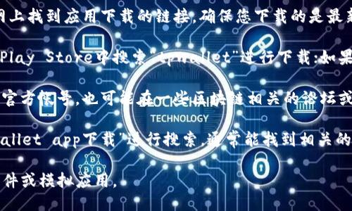 您可以通过以下几种方式找到tpwallet app：

1. **官方网站**：访问tpwallet的官方网站，通常可以在官网上找到应用下载的链接，确保您下载的是最新版本的应用。

2. **应用商店**：如果您使用的是安卓设备，可以在Google Play Store中搜索“tpwallet”进行下载；如果您使用的是苹果设备，可以在App Store中进行相应的搜索。

3. **社交媒体和论坛**：tpwallet可能在社交媒体平台上有官方帐号，也可能在一些区块链相关的论坛或社区（如Reddit、Telegram等）提到其下载链接和使用指南。

4. **搜索引擎**：可以使用百度、谷歌等搜索引擎，输入“tpwallet app下载”进行搜索，通常能找到相关的下载链接和介绍。

请注意，确保从官方渠道下载应用程序，以避免下载到恶意软件或模拟应用。