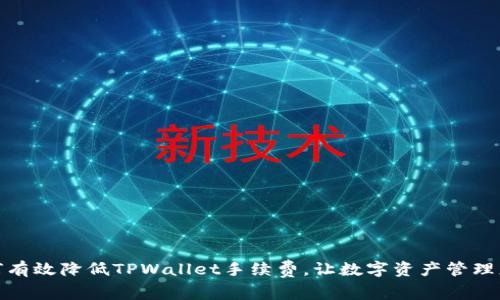 : 如何有效降低TPWallet手续费，让数字资产管理更轻松