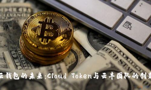 探索云钱包的未来：Cloud Token与云丰团队的创新之旅