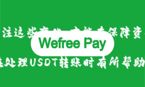 关于在钱包之间转账USDT（泰达币）时的手续费，这个问题可以从几个方面来分析。

1. 钱包间转账的基本概念
USDT是一种稳定币，通常在区块链上进行交易和转账。转账的过程涉及到多个环节，包括区块链确认、网络拥堵情况等。有些钱包是直接在区块链上进行转账，而有些则可能走其他的途径，这就涉及到手续费的问题。

2. 不同钱包的手续费差异
在不同的钱包平台之间，转账USDT的手续费是有很大差异的。一些加密货币交易所或钱包，可能会提供免费的内部转账服务，比如在同一平台内转账。而如果是跨链转账或者使用不同的平台，那么就很可能需要支付一定的手续费。

3. 交易链费用
即使在同一钱包内，转账USDT可能仍然会涉及区块链网络费用。这些费用由矿工收取，理论上是根据网络的拥堵程度而变化。比如在以太坊网络上转账USDT时，通常需要支付Gas费用，而在Tron或者Omni网络上则会有不同的收费标准。

4. 我的亲身经历
我记得在我刚接触加密货币的时候，非常关注每一次转账的手续费。我当时在以太坊网络上进行转账，虽然是相同的钱包，但是由于当时网络拥堵，Gas费用猛涨，我的转账手续费反而超过了转账金额的一小部分。这使我意识到了选择合适的转账时间和方式的重要性。

5. 如何降低转账费用
如果你想降低钱包之间转账USDT的手续费，有几个小窍门可以试试。首先，尽量选择在网络不那么拥堵的时间进行转账。其次，一些钱包提供手动设置手续费的功能，允许你选择较低的手续费。不过，手续费过低可能会导致转账延迟，甚至失败，所以要谨慎选择。此外，了解不同钱包和平台的手续费政策，也是减少成本的重要一步。

6. 总结
综上所述，钱包之间转账USDT时可能会产生手续费，这取决于多个因素，包括所选钱包、网络的拥堵情况以及具体的转账方式。作为用户，我们要时刻关注这些变化，才能在保障资金安全的基础上，尽量降低手续费。我们作为加密货币的使用者，掌握这些信息和技巧将大大提升我们的交易体验。

通过上述分析，可以看出，虽然钱包之间转账USDT可能会涉及手续费，但我们可以通过合理选择和时间控制来降低这部分费用。希望这些内容能对你在处理USDT转账时有所帮助！