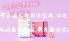 转账的时间取决于多个因素，包括区块链的拥堵