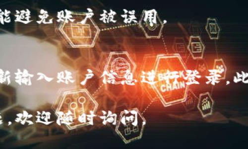 要退出TPWallet账号，可以按照以下步骤进行操作：

步骤 1: 登录应用程序
首先，确保你已经登录到TPWallet应用程序中。打开应用程序，使用你的账户信息（如邮箱和密码）进行登录。

步骤 2: 找到账户设置
成功登录后，寻找菜单选项，通常在右上角或者底部导航栏中，会有一个“设置”或“我的账户”按钮。点击进入账户设置。

步骤 3: 查找退出选项
在账户设置页面中，向下滚动，寻找“退出账户”或“注销”选项。这一选项可能会被称为其他名称，如“退出登录”等。

步骤 4: 确认退出
点击“退出账户”后，系统通常会弹出确认框，询问你是否确定要退出。确认后，你的账户将被成功退出。

步骤 5: 关闭应用程序（可选）
为了确保退出顺利，可以关闭TPWallet应用程序。这样不仅可以确保账户信息安全，也能避免账户被误用。

注意事项
在退出TPWallet后，您的账户将不再保持登录状态。如果需要再次使用该账户，需要重新输入账户信息进行登录。此外，确保在退出时，您在其他公共设备上也进行了注销操作，以保护您的个人数据安全。

以上就是退出TPWallet账号的步骤。希望这些信息对你有所帮助！如果你还有其他问题，欢迎随时询问。