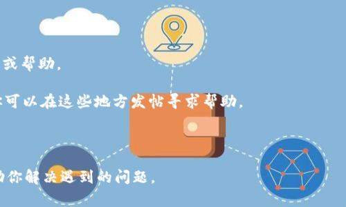 TokenPocket 是一款去中心化的钱包，通常在这类平台上，用户支持和帮助系统主要依赖于社区支持、文档和常见问题解答（FAQ）。虽然TokenPocket可能没有传统意义上的客服热线或客服邮箱，但是他们通常会通过社交媒体平台、社区论坛或他们的官方网站提供支持渠道。

如果你在使用TokenPocket过程中遇到问题，可以尝试以下几种方式寻求帮助：

1. **官方文档**：TokenPocket官网通常会提供详细的使用指南和常见问题解答，你可以在这些地方寻找答案。

2. **社交媒体**：TokenPocket的官方社交媒体账号（如Twitter、Telegram等）上，用户可以提问，寻求即时的反馈或帮助。

3. **社区论坛**：一些去中心化钱包或区块链相关的社区平台（如Reddit、Discord等）可能提供用户互助的环境，你可以在这些地方发帖寻求帮助。

4. **更新与公告**：关注TokenPocket的更新，可能会发布有关问题解决或新功能等的公告。

总之，虽然TokenPocket可能没有传统意义上的客服，但他们通过多种渠道为用户提供支持。使用这些资源可以帮助你解决遇到的问题。