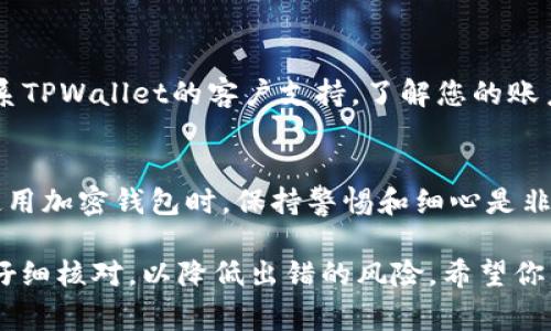 当您在使用TPWallet遇到操作失败的情况时，可能有多种原因导致这一问题。以下是一些常见的原因及其可能的解决方案：

1. 网络连接问题
操作失败的一个常见原因是网络连接不稳定。如果您的网络信号弱或者中断，可能会导致TPWallet无法正确与区块链网络交互。建议您检查网络连接，确保 Wi-Fi 或数据连接正常。

2. 钱包地址错误
在转账或进行其他操作时，如果输入的钱包地址不正确，也可能导致操作失败。请仔细核对收款地址，确保其格式和内容都正确无误。

3. 余额不足
如果您进行转账时账户余额不足，交易自然无法成功。例如，在进行代币转移时，账户中必须有足够的代币余额。此外，您还需要确保有足够的手续费余额以完成交易。

4. 代币不支持
TPWallet支持多种加密货币，但并非所有代币。如果您尝试进行了一种不受支持的代币转账或其他操作，系统将拒绝该请求。建议查阅TPWallet的支持币种列表，确认您所用的代币是否支持。

5. 软件或应用程序故障
软件的稳定性和版本更新也可能影响TPWallet的操作。如果您使用的是过时的版本，或者软件存在bug，那么进行操作时可能会经历失败。建议您检查一下是否需要更新TPWallet，或尝试重启应用程序。

6. 区块链网络拥堵
在某些高峰时段，区块链网络可能会出现拥堵，导致交易确认时间延长，甚至失败。在这种情况下，您可以稍后再试，或调整交易的手续费以增加交易的优先级。

7. 安全设置问题
TPWallet可能会有一些安全设置要求，例如两步验证。如果您未能完成这些安全步骤，也可能导致操作失败。请确保您按照要求完成所有安全验证步骤。

8. 账户被冻结或限制
如果您的账户因违反平台规定而被冻结或受到限制，您将无法进行任何操作。建议联系TPWallet的客户支持，了解您的账户状态并寻求解决方案。

总结
遇到TPWallet操作失败的情况时，可以根据上述原因逐一排查，以找到具体问题。在使用加密钱包时，保持警惕和细心是非常重要的。如果自行解决遇到的困难有难度，及时寻求官方支持也是一个良好的方式。

结合这些原因，建议用户在使用TPWallet时，提前做好准备，谨慎操作，确保每一步都仔细核对，以降低出错的风险。希望你能顺利使用TPWallet，享受加密货币的便利与乐趣！