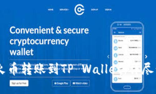 如何将USDT从火币转账到TP Wallet：详尽步骤与实用技巧