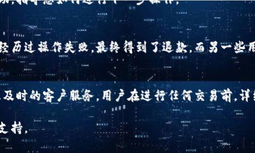 在TPWallet中，如果发生操作失败，是否能够获得退还通常取决于具体的情况和平台的服务条款。在很多情况下，以下几个方面会影响退款政策：

1. 操作类型
在TPWallet中，不同类型的操作可能会有不同的处理方式。例如，转账失败可能会由于网络问题或交易未确认而导致，而在这些情况下，资金通常会被自动退回。不过，如果是由于用户操作错误导致的失败，则可能无法退款。

2. 平台政策
每个平台都有自己的退款政策。在TPWallet的官方文档或用户协议中，通常会明确说明在操作失败的情况下如何处理资金。如果您对这方面有疑问，可以联系TPWallet的客服以获取更详细的信息。

3. 交易状态
用户在进行加密货币交易时，交易的状态是一个关键因素。如果交易成功被记录在区块链上，通常无法撤销或退款；而如果交易尚未被确认，资金一般会在一段时间后自动返回。

4. 客服支持
如遇到不确认的交易问题，建议及时联系TPWallet的客服支持。他们能提供更专业的帮助，指导您如何进行下一步操作。

5. 用户经验
在加密货币交易中，用户体验往往会因平台和操作而有所不同。有些用户在TPWallet中经历过操作失败，最终得到了退款，而另一些用户则可能面临着困难。这也是影响用户对平台主观评价的一个重要因素。

总结
总的来说，TPWallet中的操作失败是否会退还资金，主要取决于具体情况、平台政策以及及时的客户服务。用户在进行任何交易前，详细了解相关政策以及操作指南是非常重要的，可以有效避免不必要的损失。 

如果您在使用TPWallet的过程中遇到任何问题，建议保持谨慎，并积极寻求平台的官方支持。