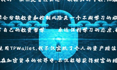    TPWallet：轻松卖币的实用指南  / 
 guanjianci  TPWallet, 卖币, 加密货币  /guanjianci 

引言：什么是TPWallet？
在加密货币日益兴盛的今天，钱包的选择对于投资者来说显得尤为重要。TPWallet是一款相对新兴且功能强大的加密货币钱包，它提供了安全便利的币币交易功能。作为一个热爱探索新事物的人，我总是对这样的平台充满好奇。在这一篇文章中，我将分享如何在TPWallet里出售您的加密货币，并注入一些个人的观点和经历，助力读者更好地理解这个过程。

一、创建并设定TPWallet账户
首先，您需要下载TPWallet应用，无论是iOS还是Android系统都可以找到。在我刚开始接触加密货币的时候，下载各种钱包应用让我感到无比期待和紧张；我尝试下载了几款不同的钱包，最终选择了TPWallet，因为它的用户界面友好，功能强大。

注册账户后，您需要设置一个强密码，并进行必要的身份验证。这个步骤让我想起小时候与朋友们一起玩“柜子里的秘密”的游戏，密码一旦泄露，信息就像游戏中的秘密被人揭开一样，极为不安全。

二、将加密货币存入TPWallet
在卖币之前，您需要把您的币存入TPWallet。这可以通过进行转账或者使用其他交易所的提币功能实现。在我的早期阶段，货币安全是我的首要关注。为了保证币的安全，我通常会小心翼翼地检查转账地址，并确认所有信息无误。

存入之后，您可以在自己的钱包中查看余额。每当我的钱包余额有所增加，内心都会感到无比激动，就像是收藏了自己心仪已久的玩具。这个过程不仅是投资上的收获，更是一种自我成就的体验。

三、选择合适的汇率进行卖币
当您决定出售加密货币时，选择一个合适的汇率至关重要。TPWallet会显示当前市场的实时价格，而且您还可以设定自己的买入卖出价。在我的经验中，了解当前市场环境，以及参与社区讨论，可以帮助我做出更明智的决策。

例如，我曾在一个空闲的周末，通过Telegram群组收集信息，一些资深用户分享了他们的卖出技巧和市场走势分析。这个互动的过程让我认识到，加密货币的交易不仅仅是数字，更是一个庞大的社群文化。同时，我也因此结识了几位志同道合的朋友，交换彼此的经验，这些互动带给我不少启发。

四、进行卖币交易
在TPWallet中进行卖币交易其实非常简单。只需找到您想出售的币种，点击“出售”，输入数量和价格，然后确认交易。在这一过程中，我觉得自己像个指挥家，轻松掌控整个交易流程。

确认交易后，等待系统处理并提供交易的确认信息。在这段等待时间，我有时会想起我小时候在游戏中击败敌人的时刻——总是充满期待与兴奋，同时也隐隐感到一种难以言喻的紧张。

五、查看交易状态和获利
交易成功后，您可以在TPWallet的“交易历史”中查看相关信息，了解每一次的成交情况。随着交易的完成，看到自己的钱包余额发生变化，总会让我有一种成就感，如同在长途跑步中终于冲线的那一刻。

任何一次成功的交易都能增强我的信心，这也是我持续参与加密货币市场的原因之一。我常常提醒自己不要贪婪，保持清晰的头脑，因为市场总是波动不定。我的一位朋友曾经历过一次极大的亏损，他在高涨的情绪下做出了仓促的决策，这让我更加深刻地认识到交易纪律的重要性。

六、卖后资产管理
卖出加密货币后，不仅仅是收益的获取，更重要的是如何管理这些资产。很多人易于在短期内看到盈利，而忽视了长期的资产配置。在我进行交易的过程中，学会分散投资和控制风险是一个不断学习的旅程。

我个人的做法是将一部分收益保留在TPWallet中，另一些则转入稳定币或者其他形式的投资。我发现自己在这个过程中不仅提升了理财经验，也逐渐形成了自己的投资哲学——永远保持学习的态度，持续关注市场动态。

七、总结与感悟
卖币的过程对于每位加密投资者来说都充满了挑战与机遇。从简单的操作步骤到复杂的市场分析，每一步都不仅考验着我们的技能，更是心态的锤炼。通过使用TPWallet，我不仅实现了个人的资产增值，更提升了自己的交易知识和技能。在这一过程中，或许我们都能找到属于自己的成长轨迹。

回望自己在加密世界的旅程，我想说，或许每一次交易都是对自己情绪和判断力的考验。这种情感与经历的交织，让我更热爱投资这一事业。希望每一位读者在加密货币的世界中，不仅能够获得财富的增长，更能体会到其中的乐趣与价值。