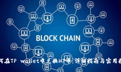 如何在TP wallet中兑换HT币：详细指南与实用技巧