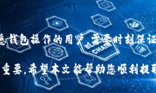 要从TPWallet中提取资金，您需要遵循一系列步骤。下面是一个详细的说明，包括常见问题的解答和一些个人经验分享。

一步一步提取资金

首先，确保您已正确登录到TPWallet账户。登录后，您需要找到“提取”或“提现”选项，这通常在钱包的主页面或资金管理管理界面。以下是具体步骤：

步骤一：登录账户

使用您的用户名和密码登录到TPWallet。如果您使用的设备是公共设备，请确保在结束时注销您的账户以确保安全。

步骤二：进入资金管理界面

在主页面上，寻找“资金管理”或“钱包”选项。在这个界面上，您将看到您的资产余额以及可用余额。

步骤三：选择提取或提现

点击“提取”按钮，系统会要求您选择提取的资产类型，因为TPWallet支持多种加密货币。选择您希望提取的代币。

步骤四：输入提取信息

接下来，您需要输入提取地址和要提取的金额。在输入提取地址时，请确保它是正确的。因为一旦发送，往往无法撤回。虽然我记得第一次提取时因为输入错误的地址差点损失资金，这提醒我今后在输入时更加注意。

步骤五：确认交易

在确认您的提取信息后，您可能需要输入二次验证信息，特别是如果您启用了两步验证。这一点是为了提升安全性，建议每个用户都设置。

步骤六：耐心等待

提交请求后，您需要等待网络处理交易。通常情况下，提取资金可能需要几分钟到几个小时不等，视网络拥堵情况而定。在等待的同时，可以查看您的交易记录，确认是否成功发起了提取请求。

遇到问题时的解决办法

如果您在提取过程中遇到任何问题，建议首先查阅TPWallet的帮助文档或FAQ。如果您的问题依然得不到解决，可以尝试联系他们的客服团队，他们通常会提供及时的支持。

个人经验分享

我在使用TPWallet进行提取时，有一次遇到了提取延误的情况。起初我很担心，但经过联系客服，了解到是由于网络拥堵所致。通过这个经历，我学会了在进行加密货币交易时保持冷静，以及提前了解可能会遇到的问题。

总结

提取资金的过程虽然需要仔细确认每一步，但整体操作还是相对简单的，尤其是对于已经熟悉钱包操作的用户。需要时刻保证账户安全，保护好自己的私钥和密码，以免造成不必要的损失。

最后，随着越来越多的人进入加密货币的世界，学习如何安全、有效地进行资金管理变得尤为重要。希望本文能帮助您顺利提取资金，让您的加密货币之旅更加顺畅。