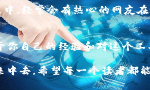 在讨论TPWallet或任何其他加密钱包时，了解其功能、使用方式和安全性是非常重要的。接下来，我将详细探讨这个话题，并结合个人经历和观点，让内容更加丰富和多样化。

什么是TPWallet？
TPWallet是一款多功能的数字货币钱包，支持多种区块链资产的存储、转账和管理。它的用户界面友好，适合初学者和资深用户使用。TPWallet的设计理念是为了简化加密货币的管理过程，让用户能够更方便地掌控自己的数字资产。

TPWallet的优势
首先，TPWallet提供了高安全性的加密方案。在使用数字货币的时候，安全性是所有用户最关心的事情之一。我记得在我第一次接触比特币的时候，真的非常害怕丢失我的私钥，从而导致所有资产的损失。TPWallet采用了多重签名技术和硬件加密，保障用户资产的安全，这让我在使用时感到更加安心。

其次，TPWallet支持多种数字货币交易，包括主流的比特币、以太坊以及一些新兴的山寨币。这种多样性让我可以在一个平台上管理不同的资产，而不需要频繁地切换不同的钱包和平台。

如何使用TPWallet？
在使用TPWallet之前，用户需要先下载并安装应用。一旦安装完成，用户需要创建一个新的钱包或导入现有的钱包。创建钱包时，系统会生成一组助记词，这是恢复钱包的唯一途径。记住，在备份这组助记词时一定要妥善保管，不能随意丢弃或者泄露。想起我小时候玩过的那些解谜游戏，记住密码和线索都至关重要。

带人做TPWallet的实用性
许多人在考虑使用TPWallet时，常常会有一个疑问：是否需要别人带着做？在我看来，这个问题的答案并不是绝对的。首先，如果你对加密货币和数字钱包的使用完全不熟悉，确实可以找一个有经验的人来带你。这不仅可以帮助你更快地上手，也能让你避免一些潜在的风险。例如，我曾经找朋友教我如何安全地进行一次交易，他的指导让我避开了很多不必要的错误。

然而，依赖他人的建议和帮助也有其风险。因为每个人的观点和经验都是不同的。如果这个人并不完全了解TPWallet的功能，或者他们的做法不够严谨，那么你可能会受到误导。因此，在使用TPWallet的过程中，学习和探索的能力是非常重要的。借助网络学到的知识加上自己的实践，才能真正掌握这些工具。

安全性与风险防范
使用TPWallet时，安全性是一个不可或缺的话题。除了上述提到的助记词备份以外，用户还应该定期更新密码，并确保在安全的网络环境下使用钱包。此外，尽量避免在公共Wi-Fi下进行大额交易，这一点在我个人的使用经历中得到了深刻的体会。有一次，我在咖啡店用公共Wi-Fi转账时，被恶意软件攻击，损失惨重。这个教训让我对网络安全提高了警惕，也对我后来的操作产生了深远的影响。

用户评价与社区支持
TPWallet还拥有一个活跃的用户社区，辅助新手用户解决问题。无论是论坛上的问答，还是社交媒体上的讨论，社区都为用户提供了宝贵的经验和技巧。在我学习使用TPWallet的过程中，经常会有热心的网友在论坛上分享他们的使用技巧，我从中学到了不少实用的操作方法。

总结与个人感悟
总体来看，TPWallet是一款值得信赖和使用的数字货币钱包。在面对加密货币这个复杂的领域时，能够找到一个好用的钱包可以大大简化管理流程。当然，是否需要他人带着做，取决于你自己的经验和对这个工具的理解。希望每一个接触到数字货币的用户都能通过不断学习，找到适合自己的操作方式，实现资产的稳定增值。

最后，个人觉得，数字货币的世界是开放和包容的，任何人在其中都可以找到属于自己的位置。通过TPWallet这样的平台，我们不仅可以管理资产，更能参与到这个极具潜力的金融未来中去。希望每一个读者都能在这个领域中实现自己的梦想，收获属于自己的成果。