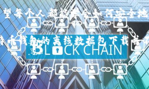   离线安全：如何下载比特币钱包的数据包 / 
 guanjianci 比特币, 钱包, 离线数据 /guanjianci 

引言

在这个数字化的时代，虚拟货币如比特币的迅猛发展让许多投资者和技术爱好者开始关注如何安全使用和储存这些资产。比特币钱包作为存储和管理比特币的工具，其安全性直接关系到资产的安全。而离线数据包下载则更是保障钱包安全的一种有效方式。今天，我们就来深入探讨如何安全地下载比特币钱包的离线数据包，以及这个过程中的一些实用技巧。

为什么选择比特币钱包？

我记得第一次听到比特币这个词是在2013年，那时我的一位朋友兴奋地跟我讲述这个新兴的数字货币以及它的潜在价值。随着时间的推移，我对比特币的兴趣愈发浓厚，也逐渐意识到选择一个适合自己的比特币钱包的重要性。

比特币钱包分为在线钱包、桌面钱包、移动钱包和硬件钱包等多种类型。这些钱包各有优劣，在线钱包方便快捷，但安全性较低；而硬件钱包则提供了极高的安全保护，适合储存大量比特币的用户。相较之下，离线钱包或冷钱包更能减少被黑客攻击的风险。

离线钱包的安全性

离线钱包又称冷钱包，顾名思义，它并不连接到互联网，这大大降低了它被攻击的风险。我记得小的时候，我的父母总是教导我不要把贵重物品随便放在显眼的地方，类似的道理也适用于我们的比特币资产。离线存储的比特币就像是藏在家中的保险箱里，只有你自己知道密码，安全性自然倍增。

使用离线冷钱包，我们可以将比特币的私钥保存在空气隔绝的设备上，避免在线攻击。同时，许多离线钱包提供了导出数据包的功能，让用户在需要时可以轻松恢复钱包信息，这是其主要的实用价值之一。

如何下载比特币钱包的离线数据包

下载比特币钱包的离线数据包并非一件复杂的事情，但需要注意一些步骤和细节。以下是我认为的一些重要步骤，供大家参考。

h4步骤一：选择合适的钱包/h4
首先，你需要决定使用哪个比特币钱包。有许多钱包提供离线数据包下载功能，如Electrum、Armory等。这些钱包都各有优缺点，选择时要考虑到你的使用习惯和需求。对于我而言，Electrum以其操作简单和安全性高而受到青睐。

h4步骤二：创建离线钱包/h4
在选择好合适的钱包后，你可以在支持网页上下载安装包，并确保从官方渠道获取，以避免下载到恶意软件。在电脑上安装并创建钱包的过程中，选择生成离线钱包，这样一来你所有私钥都将保存在本地计算机上，不会接触到网络。

h4步骤三：导出数据包/h4
创建离线钱包并确保其正常工作后，就可以开始下载离线数据包。进入钱包设置，有选项可以导出数据包或备份私钥。通常情况下，这些数据包会以某种格式（如.json或.csv）保存，确保你将其保存到安全的地方，比如加密USB盘或者纸质备份。

h4步骤四：验证数据包的完整性/h4
在下载完成后，一定记得验证数据包的完整性。这可以通过对比下载页面提供的哈希值来实现，确保下载的文件没有被篡改。

个人经历与感悟

回想起我学习如何下载离线数据包的过程，那时候我并没有太多的技术背景，阅读各种论坛和博客成了我每晚的必修课。在这个过程中，我意识到安全不仅仅是选择工具，更在于如何使用这些工具。在遇到问题时，积极向老手请教也让我获得了不少宝贵经验。

每当我在网络上浏览虚拟货币相关的信息，看到有投资者因为操作不当而损失惨重，我都感到无比心痛。每一位投资者都应该认真对待自己的资产，下载离线数据包只是第一步，更重要的是要时刻保持警惕，并学习如何保护自己的数字财富。

总结与建议

在比特币的世界中，安全永远是我们需要时时刻刻关注的问题。下载比特币钱包的离线数据包是一项实用且必要的操作，它能够为我们的资金提供额外的保护层。希望每个人都能学会如何安全地管理自己的数字货币，未雨绸缪，为自己的资产保驾护航。

当我看到身边越来越多的人开始重视数字货币安全时，我感到前所未有的欣慰。随着技术的发展，我们有责任和义务去了解这些知识，并将它们分享给更多的人。比特币钱包的离线数据包下载并不仅仅是一个简单的操作，更是每个数字时代公民应当掌握的一项基本技能。 

让我们共同拥抱未来，同时也要保障我们的资产安全，让比特币的每一个拥有者都能在这个数字世界里走得更加稳健。