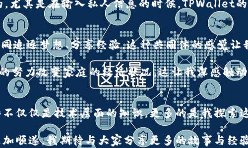 
如何在TPWallet中添加新的数字资产并管理您的投资

关键词
TPWallet, 数字资产, 投资管理/guanjianci

引言：我的数字资产之旅
随着区块链技术的快速发展，数字资产已经成为现代投资的重要组成部分。作为一个对投资充满热情的人，我早在几年前就开始涉足这个领域。那时，我甚至还在思考是否购买一些我觉得有潜力的新兴项目。如今，随着TPWallet的出现，管理我的数字资产变得更加简单便捷。在这篇文章中，我将分享如何在TPWallet中添加新的数字资产，并给出一些在投资管理方面的实用技巧。

TPWallet的优势
TPWallet是一款功能强大的数字资产钱包，它提供了用户友好的界面，使得任何人都可以轻松管理自己的数字资产。我记得第一次使用这款钱包时，被其简洁直观的设计所吸引。TPWallet支持多个区块链网络，包括以太坊、波卡等，能够满足不同用户的需求。而且，TPWallet还提供了安全性极高的资产存储解决方案，让我在投资的过程中倍感安心。

如何新增资产：详细步骤
在TPWallet中新增资产其实非常简单。以下是我添加新资产的详细步骤，这些步骤对于新手来说尤其重要。首先，确保你已经下载了TPWallet并创建了一个账户。如果你在这方面遇到问题，可以参考TPWallet的官方指南。

一旦你进入钱包界面，接下来可以按照以下步骤操作：
ol
   li点击“资产”选项：在主界面的下方，你可以看到“资产”标签，点击它以进入资产管理页面。/li
   li选择“添加资产”：在资产管理页面，通常会在右上角看到一个“添加资产”的按钮，点击它。/li
   li搜索新资产：在弹出的搜索框中，你可以输入你想添加的资产名称或者合约地址。如果是新推出的项目，可能需要在社交媒体或项目官方网站上查找相关信息。/li
   li确认添加：选择正确的资产后，确认添加，并进行相应的设置，例如输入数量等。/li
   li返回资产页面：成功添加后，你应该能在资产列表中看到新资产的显示。这时候，你便可以对其进行管理，比如查看资产详情、转账或者交换等功能。/li
/ol

投资管理与实用策略
在添加了新资产后，接下来的任务就是有效管理和利用这些资产。在这方面，我有一些个人的经验和建议，希望对大家有所帮助。

h41. 定期监测市场动态/h4
数字资产市场瞬息万变，随时都有可能出现新的投资机会或者风险。因此，我习惯每天花一些时间去浏览新闻和市场动态。比如，Twitter和Reddit上经常会有关于热门项目的讨论，我从中获得了许多有用的信息。

h42. 分散投资风险/h4
在我的投资经验中，单一投资的风险是相对较大的。因此，我会选择多个资产进行投资，以此来分散风险。虽然这需要一定的研究和分析，但我发现通过TPWallet管理多个资产是相对简单而有效的。

h43. 设立明确的投资目标/h4
在我开始资产投资之前，我通常会设定清晰的目标，包括预期的收益和时间框架。例如，我曾对某个项目的增长潜力充满信心，因此设定了短期内实现30%收益的目标。这样可以帮助我保持理智，不会因为市场波动而轻易动摇。

关于安全的思考
安全性是数字资产管理中不可忽视的一环。在我的投资历程中，曾听闻过不少由于安全漏洞而导致资产损失的案例。TPWallet采用了多重加密技术，并提供了安全备份功能，这些都大大降低了我资产被盗的风险。

h41. 二次验证/h4
我推荐启用二次验证，这样即便有人获取了你的密码，他们也无法轻易进入你的账户。设置二次验证后，登录时会要求输入一次性验证码，这样即便有人窃取了密码，也无法简单操控账户。

h42. 定期备份钱包/h4
定期备份我的TPWallet是我保护资产的另一种办法。每当我进行资产增减时，都会生成一个新的备份文件，并将其存放在安全的地方。这是我个人防范风险的重要策略。

h43. 警惕钓鱼攻击/h4
在我最初接触数字资产时，也曾遭遇过钓鱼邮件的袭扰。很多人可能会收到来自看似合法网站的链接，而实际是伪造的。聪明的做法是，始终确保你访问的URL是正确的，尤其是在输入私人信息的时候。TPWallet的官方渠道提供了非常详尽的信息，可以帮助用户抵御这类攻击。

情感与文化的结合
在我的投资旅途中，我逐渐意识到我们与数字资产的关系，不仅仅是数字和趋势的简单交汇，更是文化与情感的碰撞。比如，在币圈，有许多来自不同国家和地区的人共同追逐梦想、分享经验。这种共同体的感觉让我觉得自己不再孤单。

我曾通过社交平台参与过一个关于区块链应用的线上沙龙，来自世界各地的参与者分享了他们的故事。有一个小女孩用她的零花钱投资于区块链项目，立志通过自己的努力改变家庭的经济状况。这让我深感触动，也是我为什么始终对这个市场保持热爱的原因之一。

总结及未来展望
总的来说，TPWallet的出现让我在数字资产的管理上变得更为高效和安心。在这里，我分享了一些关于如何添加新资产、管理投资、提高安全性和个人感受的经验。这些不仅仅是技术层面的知识，更多的是我探索这个神奇世界的感悟与思考。

未来，我希望随着技术的不断进步，数字资产能够为更多人带来机会，不再是少数人的专利。无论你是新手还是老手，相信在TPWallet的帮助之下，你的投资之路将会更加顺遂。我期待与大家分享更多的故事与经验，让我们一起在这条道路上成长。