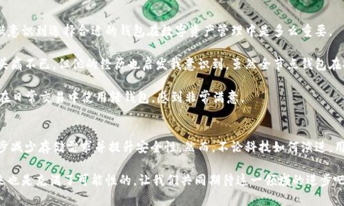 比特币钱包的内存容量可以有很大的变动，这主要取决于以下几个因素：

1. **钱包类型**：比特币钱包可以分为软件钱包、硬件钱包和纸钱包。软件钱包通常是存储在电脑或手机上的应用程序，硬件钱包则是专门的设备，而纸钱包是打印出来的比特币地址和私钥。软件钱包的大小依赖于其数据存储情况。

2. **区块链数据**：全节点比特币钱包需要存储整个区块链数据，以便进行验证和传播。比特币区块链的大小随着时间不断增加，迄今为止已经超过400GB，因此全节点钱包需要大量的存储空间。相对而言，轻钱包（SPV钱包）只需要同步部分数据，显著减少了存储需求。

3. **交易历史**：钱包中存储的交易历史记录量也会影响其内存容量。若用户频繁交易，其钱包需要更多空间来存储状态和对应的交易信息。

4. **用户设置**：有些钱包允许用户选择存储的区块高度，某些设置可能会影响空间需求。

为了满足基本的使用需求，用户在选择比特币钱包时，需要考虑自己的存储能力和使用习惯。以下是对各种钱包类型及其存储需求的一些细节分析。

### 全节点钱包
全节点钱包是存储完整区块链数据的钱包类型。为了保障网络的安全和稳定，用户通常需要下载并保存整个区块链信息。这对于很多用户来说可能是一个巨大的负担，因为区块链数据每年都在增长，导致所需的存储空间也逐步增加。

对于软件全节点钱包来说，用户需要准备最低400GB的空闲空间，并确保有足够的带宽进行数据同步和更新。以比特币核心钱包（Bitcoin Core）为例，可能还需要额外的空间来存储钱包文件和交易记录。因此，建议只有在具备相关技术基础并且拥有足够存储能力的情况下选择这一类型的钱包。

### 轻钱包（SPV钱包）
轻钱包，即简化支付验证（SPV），只有将区块链的部分数据下载到本地，它们的大小通常只需几MB到几十MB。这种钱包在节省存储空间的同时也提高了使用的便利性，对于许多普通用户而言是更好的选择。

例如，基于智能手机的轻钱包如Electrum、Mycelium等，用户只需下载少量必需的区块数据，并通过远程服务器进行验证。这种方式减少了用户的存储需求，同时也无需担心区块链的不断膨胀。但需要注意的是，由于轻钱包依赖于外部节点来验证支付，这可能在安全性上略逊于全节点。

### 硬件钱包
硬件钱包是为确保私钥安全而设计的物理设备。这些设备并不需要存储完整的区块链，因此它们在存储方面的需求远低于全节点钱包。大多数硬件钱包，如Ledger Nano S、Trezor等，内置存储容量通常在几十MB到几百MB之间。

硬件钱包的优势在于其安全性，用户可以将私钥离线存储，防止黑客攻击和恶意软件的影响。此外，硬件钱包也支持多种加密货币，用户只需通过USB或蓝牙连接将其与电脑或手机配对使用即可，便捷又高效。

### 纸钱包
纸钱包是将比特币地址和私钥打印在纸上，属于一种最安全的数据存储方式，几乎不占用任何数字存储空间。然而，纸质存储方式也有其缺点，比如容易丢失、损毁或被盗。因此即便是选择纸钱包，用户仍需做好妥善保管。

### 总结
不同类型的比特币钱包具有不同的存储需求。全节点钱包适合技术熟练且有充足存储空间的用户，而轻钱包和硬件钱包则适合大多数普通用户。无论选择哪种钱包，用户都应理性评估自己的实际需求与存储能力，确保资产的安全与方便性。

#### 个人经历分享
回顾我初次接触比特币的时候，当时对比特币钱包的概念十分陌生。我选择了一个轻钱包，刚开始对其容量并没有太多考虑。随着时间推移，我逐渐意识到选择合适的钱包在数字资产管理中是多么重要。

那年我参观了一次区块链展览会，听到了一位专家分享他为管理资金所遇到的麻烦。他有一个全节点钱包，常常因为下载大量区块链数据而感到头痛不已。但他的经历也启发我意识到，虽然全节点钱包在安全性上有其独特的优势，但对于大多数人来说，使用轻钱包足以应对日常需求。

经过几年的使用，我尝试了不同类型的钱包。