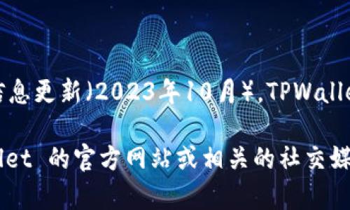 TPWallet 是一个多链钱包，支持多种加密货币和去中心化应用（DApp）。截至我最后的信息更新（2023年10月），TPWallet 的大多数功能依然可用，但具体可用性可能因地区、平台更新或政策变化而有所不同。

为了确认 TPWallet 目前是否可用，以及其最新的功能和支持的区块链，请访问 TPWallet 的官方网站或相关的社交媒体渠道以获取最新信息。确保使用官方渠道，以避免安全风险。
