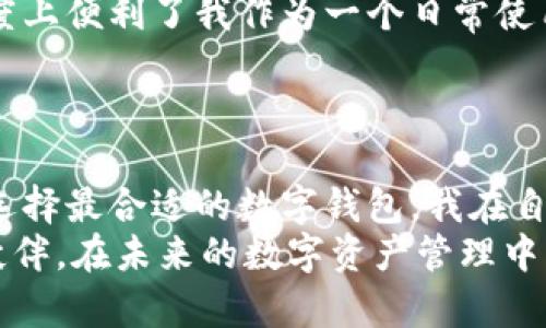   区块链时代的数字资产管理利器：TPWallet的替代选择 / 
 guanjianci 数字钱包,区块链,资产管理 /guanjianci 

引言：数字世界的护航者
在这个信息化和数字化快速发展的时代，数字钱包的使用越来越普及。随着区块链技术的蓬勃发展，作为数字钱包的一员，TPWallet凭借其多功能的特点，吸引了众多用户。然而，除了TPWallet之外，还有许多其它优秀的数字钱包可供选择。本篇文章将介绍几款与TPWallet类似的数字钱包，帮助大家在数字资产管理中做出明智的选择。

认识TPWallet
TPWallet是一款功能丰富的多链数字钱包，支持多种加密货币的存储与管理，用户界面友好，功能设计合理，是许多用户的首选。在我使用TPWallet的初期，我被其简单流畅的操作界面和安全性吸引，特别是在处理数字资产时，那种掌控感让我感到非常舒心。

类似钱包的推荐
尽管TPWallet无疑是一款出色的钱包应用，但它并不是唯一的选择。这是我本人在使用各类数字钱包时总结出的几款优秀的替代品：

1. Metamask
Metamask是一款基于以太坊区块链的数字钱包，支持ERC20和ERC721等各种代币。它不仅可以作为浏览器插件使用，还提供移动端应用。大约一年前，我第一次接触Metamask时对其便捷性感到惊讶，能够直接在去中心化应用（DApp）中进行交易，让我体验到了区块链技术的真正优势。
Metamask的安全性同样值得称道，用户的私钥保存在本地，确保了资产的安全。此外，其社区支持和文档非常丰富，对于新手用户更是友好无比。

2. Trust Wallet
Trust Wallet 是一款由 Binance 推出的去中心化数字钱包应用，支持存储数千种数字货币。它的设计非常简洁，用户可以通过简单的步骤完成资产的管理。尤其是在使用过程中，我感受到其流畅的用户体验，让人愿意不断尝试新的功能。
Trust Wallet 的一个亮点是其内置的去中心化交易所（DEX），用户可以在钱包中直接交易，不必转移到其他平台。这样的设计增加了用户的便利性，也让我更好地管理自己的投资。

3. Coinomi
作为一款多币种支持的钱包，Coinomi 是许多老玩家的喜爱之选。它支持众多加密货币和代币，且不需要用户账户注册，这在保障隐私的同时，提高了安全性。正是因着这点，我在某一段时间内几乎将所有的风投资产都集中在 Coinomi 中，简单易用是其最大的优势。
令人欣慰的是，Coinomi 也不断更新和，增强了隐私保护和安全性，给用户提供了更多的选择。不论是储存还是转账，体验都相当不错。

4. Exodus
Exodus 是一款专注于用户体验的桌面和移动端数字钱包。它拥有直观的界面和丰富的功能，特别适合初学者。我记得第一次下载 Exodus 时，被其精美的设计以及一目了然的资产比例图吸引，提供了一种非常愉快的视觉享受。
Exodus 支持追踪多种资产，用户可以方便地查看资产的收益情况，还可以通过内置的兑换功能实现币币转换。这样的功能让我不再需要频繁地在不同平台间切换，非常高效。

5. Atomic Wallet
Atomic Wallet 是一款去中心化，支持多种加密货币的钱包。其最大的特点是用户能够在钱包内进行币币交易，不需要任何额外费用。这个功能很大程度上便利了我作为一个日常使用者，在不同加密货币之间转换时的灵活性，真是省去了我太多烦恼。
此外，Atomic Wallet 还支持用户自行购买加密货币，省去了一些繁琐的步骤，更加适合刚入门的小白用户。

总结：选择适合自己的钱包
在选择数字钱包时，最重要的是根据自己的需求来判断。每个钱包都有其独特的优势与不足，用户需要根据自己的使用习惯、安全要求、数字资产类型来选择最合适的数字钱包。我在自己的数字资产管理中，曾遭遇过因为钱包选择不当而造成的损失，因此我深知选择一个合适的数字钱包是多么重要。
希望通过本文的分析，可以帮助你找到适合自己的数字钱包。无论是TPWallet还是其它替代选项，了解它们的特性，才能在数字资产的世界中找到最佳伙伴。在未来的数字资产管理中，让我们一起与时俱进，安全、便捷地管理我们的资产吧！