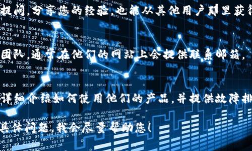 如果您在使用TPWallet时遇到问题，以下是一些常用的咨询和支持渠道：

### 1. 官方网站支持
访问TPWallet的官方网站，通常他们会有一个“帮助中心”或“支持”部分，您可以在这里找到常见问题的解答（FAQ）。

### 2. 社交媒体
许多区块链和加密货币项目都会在社交媒体平台（如Twitter、Telegram、Discord）上提供支持。您可以通过这些平台与其他用户和团队进行互动，获得帮助。

### 3. 社区论坛
加入TPWallet的社区论坛或讨论组，您可以在这些地方提问，分享您的经验，也能从其他用户那里获得建议和解决方案。

### 4. 客服邮件
如果您的问题比较复杂，可以直接联系TPWallet的客服团队，通常在他们的网站上会提供联系邮箱。

### 5. 用户手册
查看TPWallet提供的用户手册或文档，通常这些文档会详细介绍如何使用他们的产品，并提供故障排除的指导。

如需进一步的具体信息或操作指导，您可以告诉我更多具体问题，我会尽量帮助您！