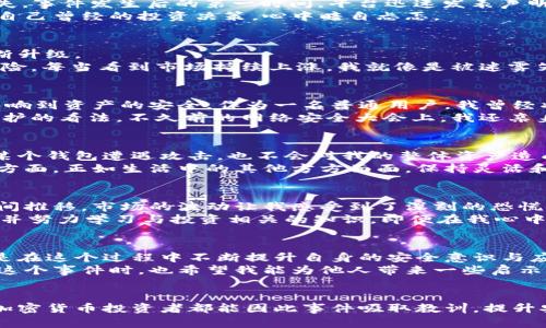   深入分析TPWallet被盗案：加密资产安全的启示与反思 / 

 guanjianci TPWallet, 加密资产, 网络安全 /guanjianci 

导言
在当今数字时代，随着加密货币的普及，越来越多的人和企业开始关注加密资产的安全。然而，TPWallet被盗案的发生再次提醒我们，网络安全形势严峻，任何时候都需要保持警惕。作为一名对加密资产感兴趣的普通投资者，我深有体会，这让我不得不重新审视自身的资产安全策略。

TPWallet被盗案的基本情况
TPWallet是一个广受欢迎的加密钱包，用户可以在其上存储多种数字货币。然而，在不久前的一个夜晚，TPWallet被黑客入侵，数百万美元的资产在瞬间消失。事件发生后的第一时间，平台迅速发表声明，表示正在全力调查此事，并呼吁用户增强安全意识。
这一消息一经传播，立刻引起了广泛关注。社交媒体上充斥着震惊和疑虑的声音。作为一名加密货币爱好者，听到这样的新闻，我也不禁感到一阵心慌。想起自己曾经的投资决策，心中暗自忐忑。

事件背后的原因分析
TPWallet被盗案的发生，绝非偶然。黑客利用了钱包系统中的安全漏洞，这种情况在加密行业并不少见。随着技术的不断深入发展，网络攻击的手段也在不断升级。
让人感到不可思议的是，这样的安全事故似乎总是层出不穷。回想起我第一次接触加密货币的时候，心中充满了激情和梦想，那时我并没有意识到潜在的风险。每当看到市场持续上涨，我就像是被迷雾笼罩，完全忽视了安全这一重要因素。

安全意识的提升
作为一个相对新手的投资者，TPWallet被盗案让我深刻认识到安全意识的重要性。现如今，市面上有诸多加密钱包可供选择，但选择哪个平台往往会直接影响到资产的安全。作为一名普通用户，我曾经将所有的数字资产都放在一个钱包中，但这次事件让我意识到，分散风险的重要性。就像我在生活中也时常提醒自己，不要把所有的鸡蛋放在同一个篮子里。
在这个信息爆炸的时代，获悉安全防护的知识和工具是非常必要的。我开始频繁地阅读有关网络安全的文章，参加各种在线课程，看看业内专家对于安全维护的看法。不久前的网络安全大会上，我还亲身体验了一场关于数字资产安全的专题讲座，那种感觉，仿佛一扇全新的窗户在我面前打开，揭示了无数我未曾想到的潜在风险。

实用的安全策略
在吸取了TPWallet事件的教训之后，我开始实施了一系列安全策略，以保护自己的加密资产。首先，我将我的数字货币分散存放在不同的钱包中，确保即便某个钱包遭遇攻击，也不会对我的整体资产造成致命打击。此外，我还在数字资产中设置了复杂的密码，并启用了双重验证功能，增强安全性。
当然，这些措施并不足够。更重要的是，我还定期检查自己的资产安全状况，关注各种钱包的安全更新通知。我发现，持续关注和更新是维护安全的一个重要方面，正如生活中的其他方方面面，保持灵活和适应才能降低风险。

个人经验分享
提起我的加密资产投资经历，我不禁想起几年前的一个晚上。那时我对加密货币充满幻想，投入了自己的积蓄，像是置身于一场无尽的狂欢中。然而，随着时间推移，市场的波动让我感受到了深刻的恐慌。有一次，我的一个朋友的资产就因为一个小小的操作失误被盗走，那一刻我意识到，投资回报的同时，也需要面对风险的挑战。
如今，回想起那段经历，我感到庆幸。虽然一开始的投资并没有让我如愿，但这一切都让我更加成熟、理智。在接下来的时间，我开始认真收集信息、评估风险，并努力学习与投资相关的知识。即便在我心中加密货币的魅力依旧，但我知道，安全防护工作才是保证我财富的基石。

行业反思与未来展望
TPWallet被盗案不仅仅是一次个体的事件，它引发了整个行业对于安全的深思。加密货币作为一项新兴技术，其潜在的未来仍然不确定，但我们能做的，就是在这个过程中不断提升自身的安全意识与应对能力。
我们需要认识到，安全问题的解决并非一蹴而就。未来，行业各方有必要加强合作，共同提升技术的安全性，从而为用户提供更加稳固的保护。就像我在反思这个事件时，也希望我能为他人带来一些启示，即无论在投资何种资产时，都应保持对安全的敏感。

结语
TPWallet被盗案的教训，让我意识到安全是一个永恒的主题。加密资产的魅力毋庸置疑，但在追求财富的道路上，保障安全是必不可少的前提。希望每一个加密货币投资者都能因此事件吸取教训，提升安全防护意识，理性投资，努力追求财富的增值。毕竟，保护好我们的资产，才能在这个充满未知与挑战的市场中，走得更远、更稳健。