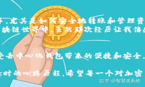 TPWallet，作为一个去中心化的数字货币钱包，主要功能是存储和管理加密货币。关于“TPWallet可以充钱吗”的问题，这里需要进行一定的澄清，因为“充钱”这个说法在加密货币的语境中通常是不太准确的。接下来，我将详细解释TPWallet的基本功能，以及如何在其中进行资金管理，包括充入资金的方式。

什么是TPWallet？
TPWallet 是一个去中心化的钱包，支持多种数字货币。用户可以在TPWallet中安全地存储、管理和交易他们的加密资产。TPWallet提供了用户友好的界面，使得即使是新手也能够轻松上手。在这里，您可以查看您的资产状态、进行转账和接收加密货币等。

TPWallet的基本功能
TPWallet 具备多项功能，包括：
ul
    li存储多种数字资产：支持主流币种以及一些较小的token。/li
    li安全性：采用先进的加密技术来保护用户资产。/li
    li跨链交易：支持多种区块链之间的资产转移。/li
    li无手续费：部分交易活动可能不收取额外费用。/li
/ul

在TPWallet中“充钱”的真正含义
在传统的银行系统中，我们常常会提到“充钱”这个概念，通常是指将法定货币存入银行账户。不过，在TPWallet这样的加密钱包中，所谓的“充钱”实际上是指向钱包中存入加密货币。这通常是通过其他钱包或者交易所进行资产转移。

如何向TPWallet中转入资产？
要向TPWallet中充入加密资产，您可以按照以下步骤操作：
ol
    listrong创建您的TPWallet账户：/strong 如果还没有账户，请下载TPWallet应用并按照提示进行注册。/li
    listrong获取您的钱包地址：/strong 在应用中找到您的钱包地址，它是一个以字母和数字组合而成的字符串，您可能会用到这个地址来接收加密货币。/li
    listrong从其他钱包或交易所转账：/strong 在您选择的交易所或其他加密钱包中，选择“转账”或“发送”功能，输入您在TPWallet中的地址，并选择您要转入的加密货币和数量。/li
    listrong确认交易：/strong 确认您输入的信息正确后进行交易。根据区块链的网络情况，转账的确认时间可能略有不同。/li
/ol

安全性和注意事项
尽管TPWallet提供了较高的安全性，但作为用户，你仍然需要保持谨慎：
ul
    li确保您获取的TPWallet地址是准确的，任何错误都可能导致资产丢失。/li
    li定期备份您的钱包信息，包括私钥或助记词。丢失这些信息将无法恢复您的资产。/li
    li不要分享您的密码或私钥给任何人，保持私密性是关键。/li
/ul

我的个人体验
作为一个网络时代的见证者和参与者，我在接触加密货币时也是感到一阵新鲜和困惑。记得在我刚开始学习使用数字钱包的时候，许多细节都让我感到棘手。尤其是如何安全地转账和管理资产，这让我倍感压力。
我记得有一次，我试图从一个小型交易所转账我的ETH到TPWallet。起初，我犯了一个低级错误：没有认真核对我的钱包地址，结果资金几乎落入了虚无的区块链世界中。虽然那次经历让我倍感恐惧，但也教会了我许多关于加密资产安全的重要教训。现在想来，感慨万千，我们的成长背后总是伴随着试错和学习。

总结
虽说TPWallet并不能直接“充钱”，但它为用户提供了一个方便、安全的管理加密资产的平台。通过转账，用户可以将资产高效地存储在TPWallet中，同时享受去中心化钱包带来的便捷和安全。如果你正考虑使用TPWallet，确保你了解如何安全地管理和转移你的加密资产。这个过程或许带来了挑战，但也无疑丰富了我们对数字经济的理解和认识。

在现代社会中，加密货币的使用越来越普及，掌握这些技术将为我们的未来发展打下坚实的基础，无论是个人投资，还是企业运作。如同我最初接触这些概念时的心路历程，希望每一个对加密货币感兴趣的人都能找到适合自己的方式，为自己的经济未来铺平道路。