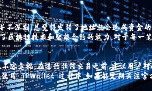 TPWallet 是一个多链钱包，支持多种数字资产的存储和转账。关于 TPWallet 能否转账到合约地址，答案是肯定的，但需要注意几个方面。

什么是合约地址？
合约地址是指区块链上执行智能合约的地址。与普通钱包地址不同，合约地址并不属于任何个人或实体，而是由代码定义的规则和功能。例如，以太坊上的智能合约便是以合约地址为基础，用户可以通过发送交易到这些地址来调用合约中的功能。

TPWallet 转账的步骤
在 TPWallet 中进行转账到合约地址的步骤并不复杂。用户首先需要确保已经增加了对相关区块链的支持。以太坊、BSC 等主流公链通常都被支持。在转账时用户需要选择相应的币种，并输入合约地址。下面是具体的操作步骤：

ol
    li打开 TPWallet，确保登录。/li
    li选择你想要转账的币种。/li
    li点击“转账”或“发送”按钮。/li
    li在转账页面输入收款的合约地址。/li
    li输入转账的金额，并确认。/li
    li完成后，核对信息无误，点击确认发送交易。/li
/ol

注意事项
转账到合约地址时需要特别小心，因为一旦交易被确认，资金将无法回撤。以下是一些重要的注意事项：

ul
    listrong确认合约地址：/strong确保输入的合约地址是正确的，可以通过官方文档或区块链浏览器进行验证。/li
    listrong了解合约功能：/strong有些合约在接收资金后会立即产生其他行为，例如托管币或触发特定条件。确保你了解合约的工作原理。/li
    listrong关注手续费：/strong转账过程中，区块链网络的手续费可能会有所不同。尤其是在网络拥堵的情况下，用户需要适当调整手续费以确保交易及时确认。/li
/ul

我的个人经验
在我第一次使用 TPWallet 转账到合约地址时，我也感到有些犹豫不决。刚开始，我对于合约地址的理解并不深刻，总觉得发错了地址就会造成资金的损失。于是，我进行了大量的学习和研究，查看各种与合约地址相关的资料。
最终，当我完成了一笔成功的转账后，那种成就感是无法用言语来表达的。在这过程中，我更加深刻地理解了区块链技术和智能合约的魅力。对于每一笔转账，我都保持着审慎的态度，确保自己不被潜在的风险所影响。

总结
TPWallet 支持转账到合约地址，可以为用户提供更多的交易选择。然而，转账到合约地址的风险和挑战也不容忽视。在进行任何交易之前，建议用户对此有充分的了解，以降低风险。
无论你是区块链的初学者还是经验丰富的投资者，选择合适的钱包和了解转账的细节都是至关重要的。在使用 TPWallet 过程中，如果能定期关注官方公告和社区动态，将有助于保持对市场的敏感度，确保自己在这个充满活力的数字资产世界中稳步前行。
