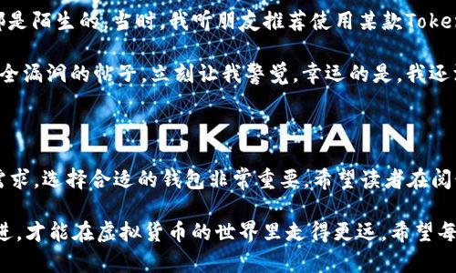 关于Token钱包是否正品的问题，其实涉及到多方面的因素。首先，我们需要了解什么是Token钱包，以及它的功能和作用。Token钱包主要是一种用于存储虚拟货币和数字资产的工具，类似于我们平时使用的电子钱包，但专门针对加密货币或代币的使用。

Token钱包的基本功能

Token钱包的主要功能是提供安全、方便的方式储存和管理你的数字资产。在加密货币兴起的今天，越来越多的人开始使用Token钱包来进行交易、投资和储存加密货币。大部分Token钱包具备以下几个功能：

ul
    listrong资产管理：/strong用户可以在钱包内查看和管理自己的各种数字资产，包括比特币、以太坊及其衍生的代币。/li
    listrong交易功能：/strong用户可以直接在钱包内进行转账和接收资产，方便快捷，无需依赖第三方交易所。/li
    listrong安全性：/strong大多数Token钱包采用加密技术，保护用户的私钥和资产。硬件钱包则提供了更高的安全级别，专为存储大量资产而设计。/li
    listrong多平台支持：/strong如今的Token钱包多数支持多种操作系统，用户可以在手机、电脑网站等多种终端使用，提供极大的便利。/li
/ul

如何辨别Token钱包的正品与否

辨别Token钱包的正品与否，主要依靠几个关键要素：

ol
    listrong官方网站和社区：/strong首先，你要确保下载的钱包应用来自官方网站，通常在官网上你可以找到关于钱包的详细介绍、开发团队、用户评价等。而且，活跃的社区也能帮助判断该钱包的信誉，例如GitHub、社交媒体等。/li
    listrong安全性评测：/strong合格的钱包通常会经过安全性评测，有的甚至会披露代码以供用户审核。查看使用该钱包的用户反馈也很重要，尤其是对安全问题的讨论。/li
    listrong开源与否：/strong开源钱包通常拥有较高的透明度，用户可以审查和确认钱包的运行逻辑，有助于判断其安全性和合法性。/li
/ol

个人经历与看法

回想我自己第一次接触加密货币时，那真是个充满好奇与迷茫的时期。从上网找资料，到注册账号，选用钱包，这一系列操作对我来说都是陌生的。当时，我听朋友推荐使用某款Token钱包，朋友说它界面友好，非常适合新手。我当然很兴奋，想要尽快体验进去。

然而，随着对钱包的深入了解，我逐渐意识到很多看似完美的钱包其实可能隐藏着问题。有一天，我在社区里看到一个关于该钱包的安全漏洞的帖子，立刻让我警觉。幸运的是，我还没有在那个钱包里存入很多资产，所以我及时进行了备份和转移。现在回想起来，如果没有这样深刻的体验，我可能会在以后遭受损失。

结论与总结

总的来说，Token钱包是否正品，取决于多个因素。用户在选择钱包时，一定要全面分析，确保自身的安全与资金的安全。而了解自己的需求，选择合适的钱包非常重要。希望读者在阅读这篇文章后，能够增加对Token钱包的认知，做出明智的选择。

通过以上不懈的探索与了解，我 também 深刻明白了一个道理：在这个数字化时代，保持警惕是非常重要的。只有不断学习，与时俱进，才能在虚拟货币的世界里走得更远。希望每一个人都能够找到适合自己的Token钱包，安全地管理自己的数字资产。