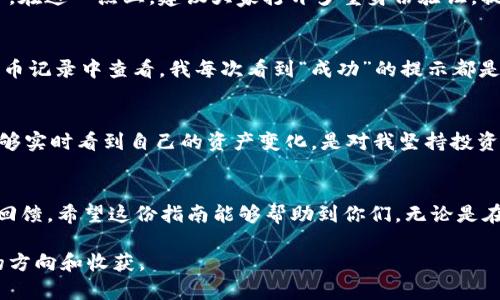   如何将TRX提币到TPWallet：完整指南与实用技巧 / 
 guanjianci TRX, TPWallet, 数字货币 /guanjianci 

引言：数字货币之旅的开始
当我第一次接触数字货币时，内心充满了好奇与期待。仿佛闯入了一个全新的世界，每个步骤都充满着挑战与可能性。在众多数字货币中，TRX（波场币）因其广阔的应用前景和出色的技术架构吸引了无数投资者的目光。而TPWallet作为一个多功能的数字资产钱包，成为了我管理TRX的首选工具。因此，今天我想和大家分享如何将TRX提币到TPWallet的过程，以及其中的一些实用技巧。

第1步：准备工作
在开始之前，我们需要确保自己拥有一个TPWallet账户。在我开始使用TPWallet之前，我曾经花了一些时间去了解不同钱包之间的差异。TPWallet因其用户友好界面和强大的安全性而得到我的青睐。注册过程中，设置一个强壮的密码以及备份助记词都是至关重要的，这样可以确保我们的资产安全。

第2步：获取TRX地址
接下来，我们需要找到TPWallet中TRX的接收地址。打开TPWallet应用，选择“资产”，然后找到TRX。在这里，你会看到“接收”选项，点击后该地址将显示在屏幕上。有时我会将这个地址复制到备忘录中，以避免输入错误。初次提币时，我曾因地址错误而丢失了一些小额的TRX，这让我意识到地址的重要性。

第3步：登陆交易所
现在，我们需要登录一个支持TRX提币的交易所。例如，币安、火币等大型交易所都支持TRX的交易和提币。在我刚开始的时候，我常常通过交易所进行买入卖出，慢慢积累了对各大交易所操作的熟悉度。在这里，我选择了火币平台，因为它的界面直观，提币速度也相对较快。

第4步：找到提币选项
在交易所的主页，通常会有一个“资产”或者“钱包”的板块。点击进入后，找到TRX，并选择“提币”。有的时候，寻找这个选项可能需要花费一点时间，但细心总会有收获。记得我在币安找这个选项时，可以说是费了九牛二虎之力。

第5步：填写提币信息
在提币页面，系统会要求我们填写相关信息，包括TRX的提币地址、提币数量等。在这里，我们必须仔细核对之前复制的TPWallet地址，确保输入无误。记得确定提币金额时最好留下一点手续费，这样可以避免因手续费不足而导致的提币失败。有一次，我为了节省手续费，不小心设定了过低的提币金额，结果遭遇了不必要的麻烦。

第6步：确认提币申请
在确认提交提币申请之前，我通常会再次检查所有信息，包括地址和数量，确保一切正确无误。许多交易所都会向我们发送验证码或需要二次验证，这是对账户安全的保护。在这一点上，建议大家打开多重身份验证，提高安全性的同时，保障资产的安全。

第7步：等待提币完成
提币申请提交后，我们需要耐心等待。这一过程有时需要几分钟，有时则可能需要更长的时间。不过，心态要放平，过度焦虑只会让人倍感煎熬。提币状态可以在交易所的提币记录中查看，我每次看到“成功”的提示都是一份莫大的安心。

第8步：查看TPWallet账本
提币完成后，可以打开TPWallet，查看资产。只要TRX顺利到账，那个时刻总是让我忍不住微笑，因为这不仅是对我操作的肯定，也是我与数字货币世界的一次亲密接触。能够实时看到自己的资产变化，是对我坚持投资的极大鼓舞。

总结：经验与教训
在这个过程中，我不仅学会了如何将TRX提币到TPWallet，更体会到了谨慎与细心的重要性。每一次提币都是一次小小的冒险，而每一次的成功则是对那些准备与努力的回馈。希望这份指南能够帮助到你们，无论是在提币还是其他任何与数字货币相关的操作中，保持冷静，认真对待，你会收获更多。

最后，数字货币的世界如同未知的海洋，纹路复杂且变幻莫测。我小时候也对未知充满了好奇，现在带着这种好奇去面对数字货币的每一步，我相信每个人都能找到自己的方向和收获。  